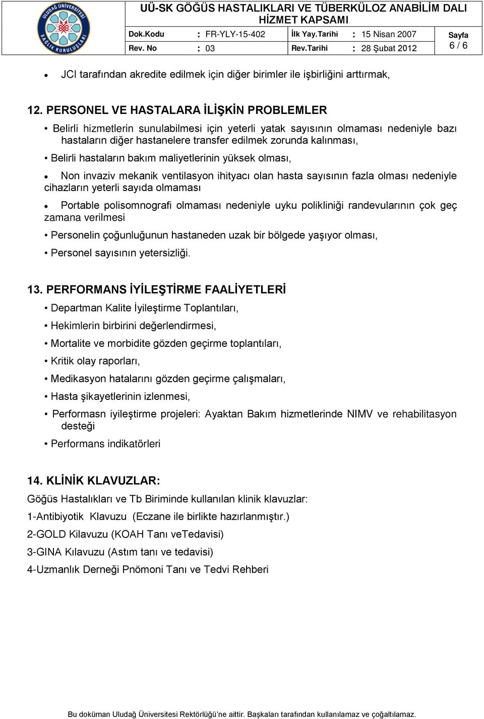 Belirli hastaların bakım maliyetlerinin yüksek olması, Non invaziv mekanik ventilasyon ihityacı olan hasta sayısının fazla olması nedeniyle cihazların yeterli sayıda olmaması Portable polisomnografi