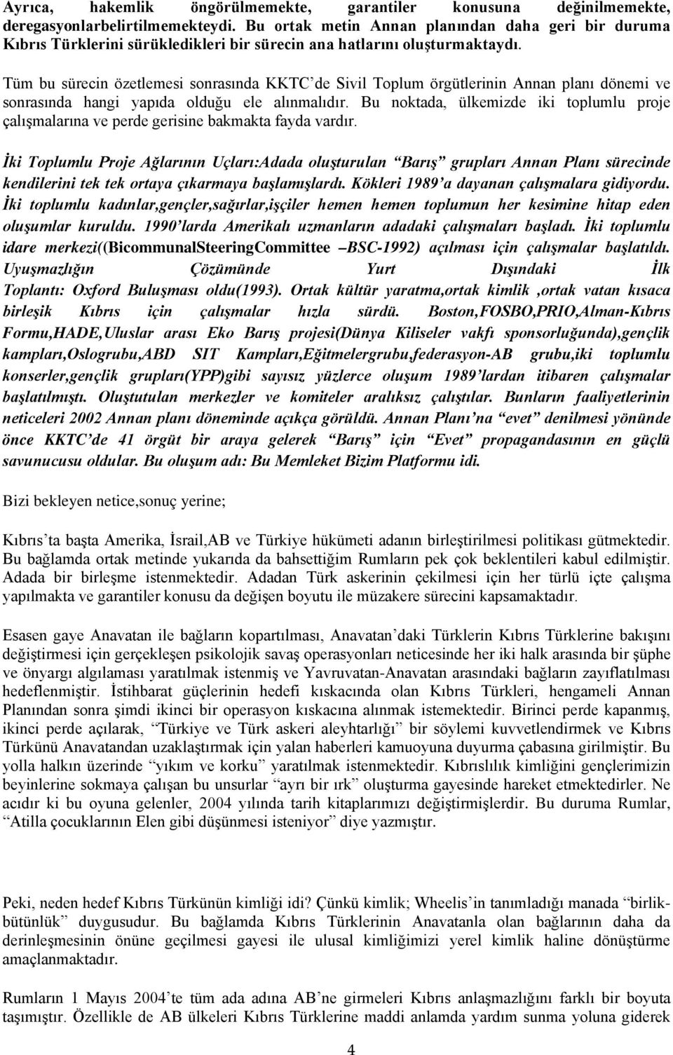 Tüm bu sürecin özetlemesi sonrasında KKTC de Sivil Toplum örgütlerinin Annan planı dönemi ve sonrasında hangi yapıda olduğu ele alınmalıdır.