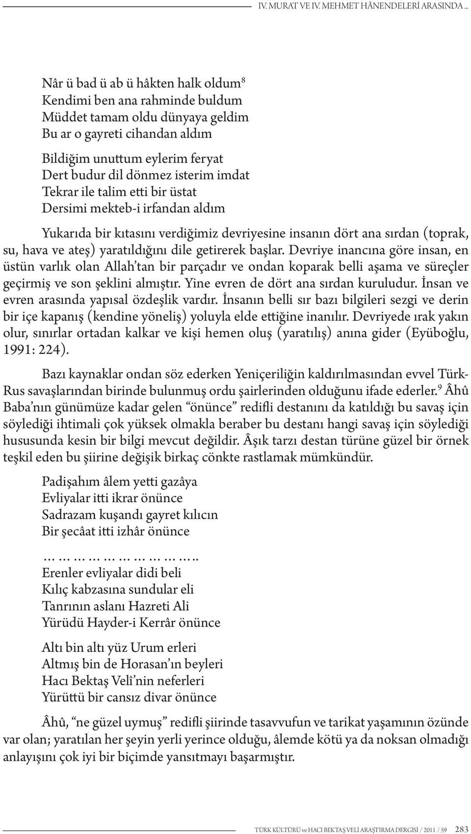 imdat Tekrar ile talim etti bir üstat Dersimi mekteb-i irfandan aldım Yukarıda bir kıtasını verdiğimiz devriyesine insanın dört ana sırdan (toprak, su, hava ve ateş) yaratıldığını dile getirerek