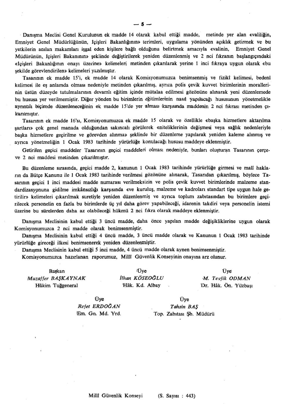 fıkranın başlangıcındaki «içişleri Bakanlığının onayı üzerine» kelimeleri metinden çıkarılarak yerine 1 inci fıkraya uygun olarak «bu şekilde görevlendirilen» kelimeleri yazılmıştır.