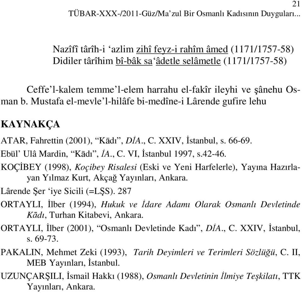 Mustafa el-mevle l-hilâfe bi-medîne-i Lârende gufire lehu KAYNAKÇA ATAR, Fahrettin (2001), Kādı, DİA., C. XXIV, İstanbul, s. 66-69. Ebül Ulâ Mardin, Kādı, İA., C. VI, İstanbul 1997, s.42-46.