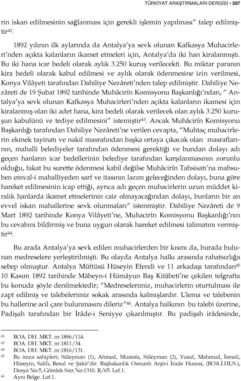 250 kuruş verilecekti. Bu miktar paranın kira bedeli olarak kabul edilmesi ve aylık olarak ödenmesine izin verilmesi, Konya Vilâyeti tarafından Dahiliye Nezâreti nden talep edilmiştir.