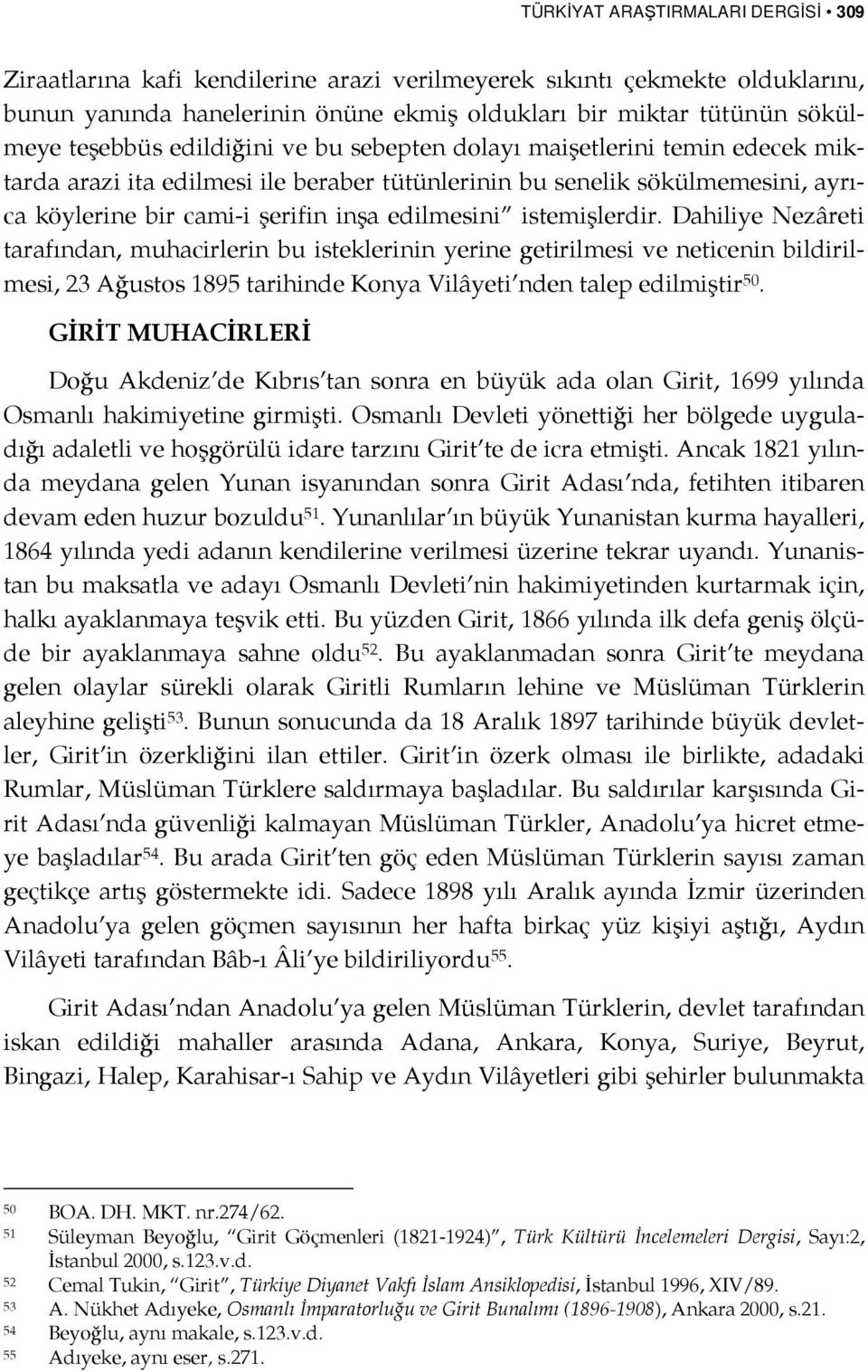 istemişlerdir. Dahiliye Nezâreti tarafından, muhacirlerin bu isteklerinin yerine getirilmesi ve neticenin bildirilmesi, 23 Ağustos 1895 tarihinde Konya Vilâyeti nden talep edilmiştir 50.