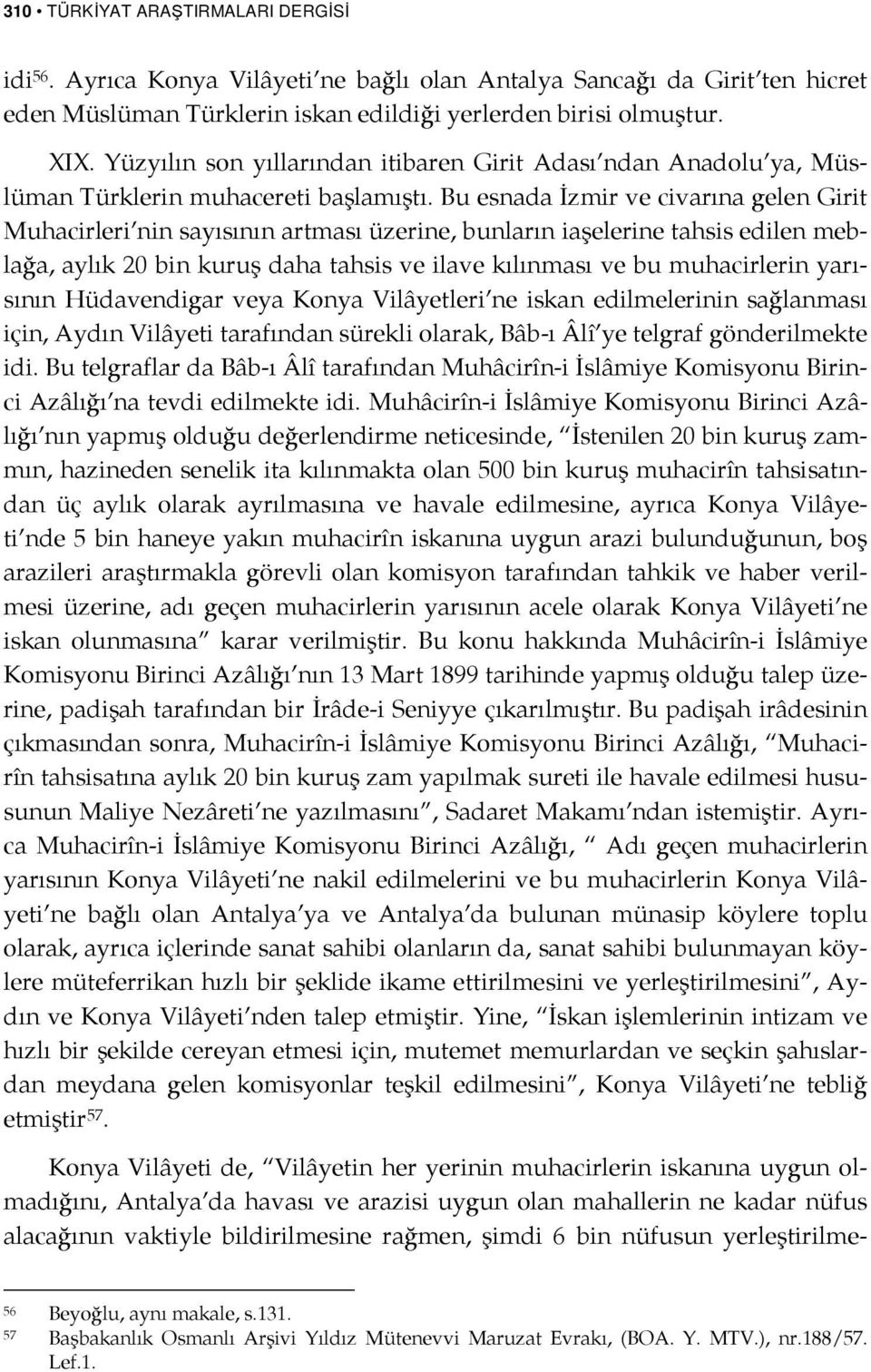 Bu esnada İzmir ve civarına gelen Girit Muhacirleri nin sayısının artması üzerine, bunların iaşelerine tahsis edilen meblağa, aylık 20 bin kuruş daha tahsis ve ilave kılınması ve bu muhacirlerin