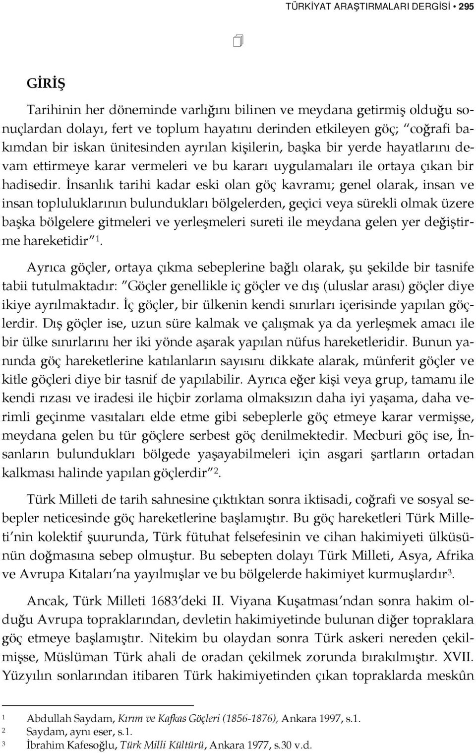 İnsanlık tarihi kadar eski olan göç kavramı; genel olarak, insan ve insan topluluklarının bulundukları bölgelerden, geçici veya sürekli olmak üzere başka bölgelere gitmeleri ve yerleşmeleri sureti