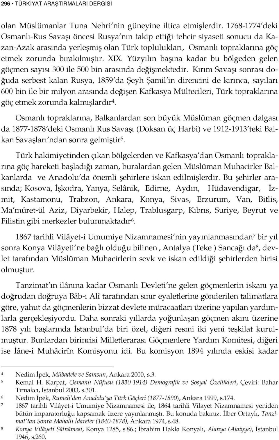 XIX. Yüzyılın başına kadar bu bölgeden gelen göçmen sayısı 300 ile 500 bin arasında değişmektedir.