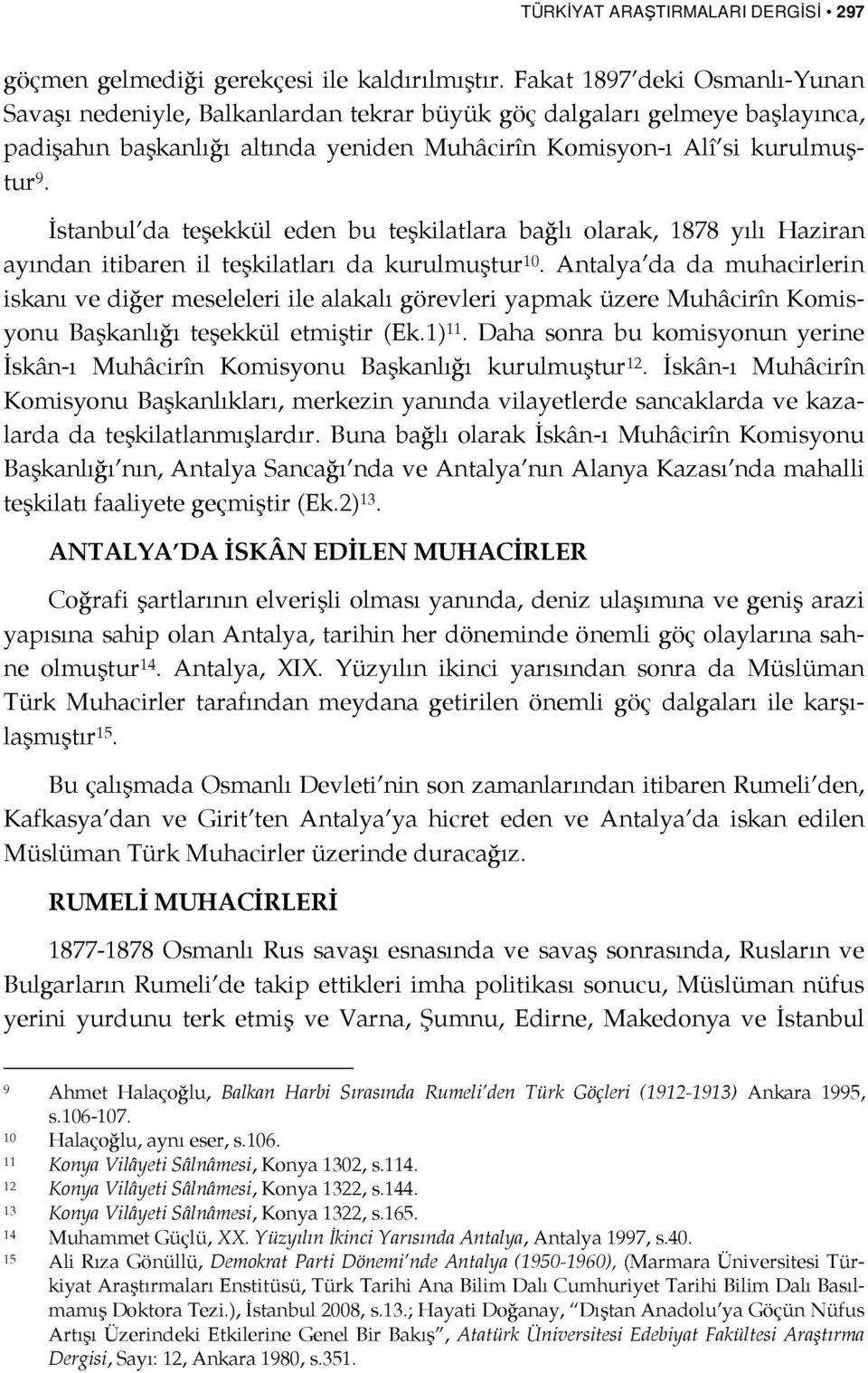 İstanbul da teşekkül eden bu teşkilatlara bağlı olarak, 1878 yılı Haziran ayından itibaren il teşkilatları da kurulmuştur 10.