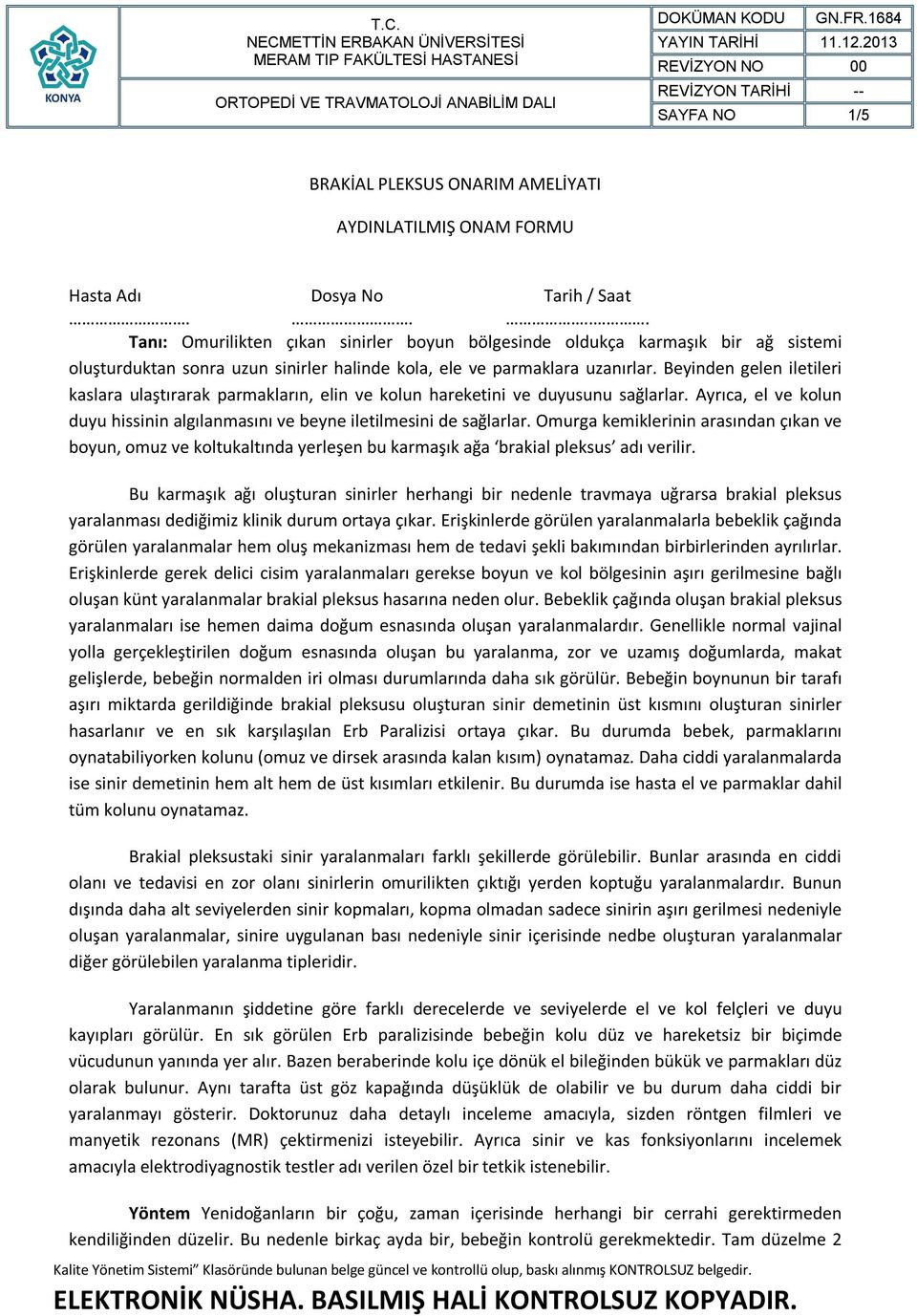 Beyinden gelen iletileri kaslara ulaştırarak parmakların, elin ve kolun hareketini ve duyusunu sağlarlar. Ayrıca, el ve kolun duyu hissinin algılanmasını ve beyne iletilmesini de sağlarlar.