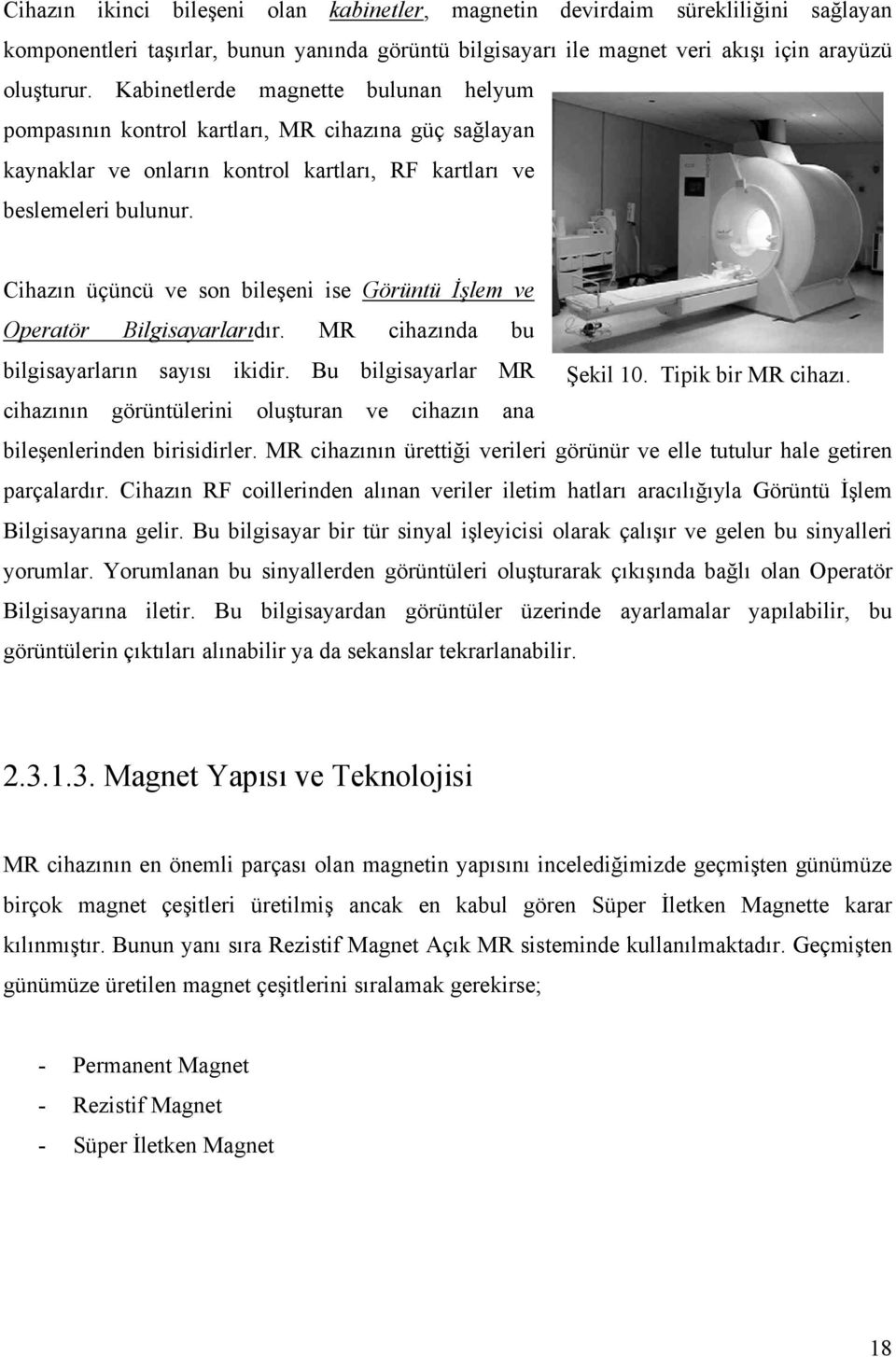 Cihazın üçüncü ve son bileşeni ise Görüntü İşlem ve Operatör Bilgisayarlarıdır. MR cihazında bu bilgisayarların sayısı ikidir. Bu bilgisayarlar MR Şekil 10. Tipik bir MR cihazı.