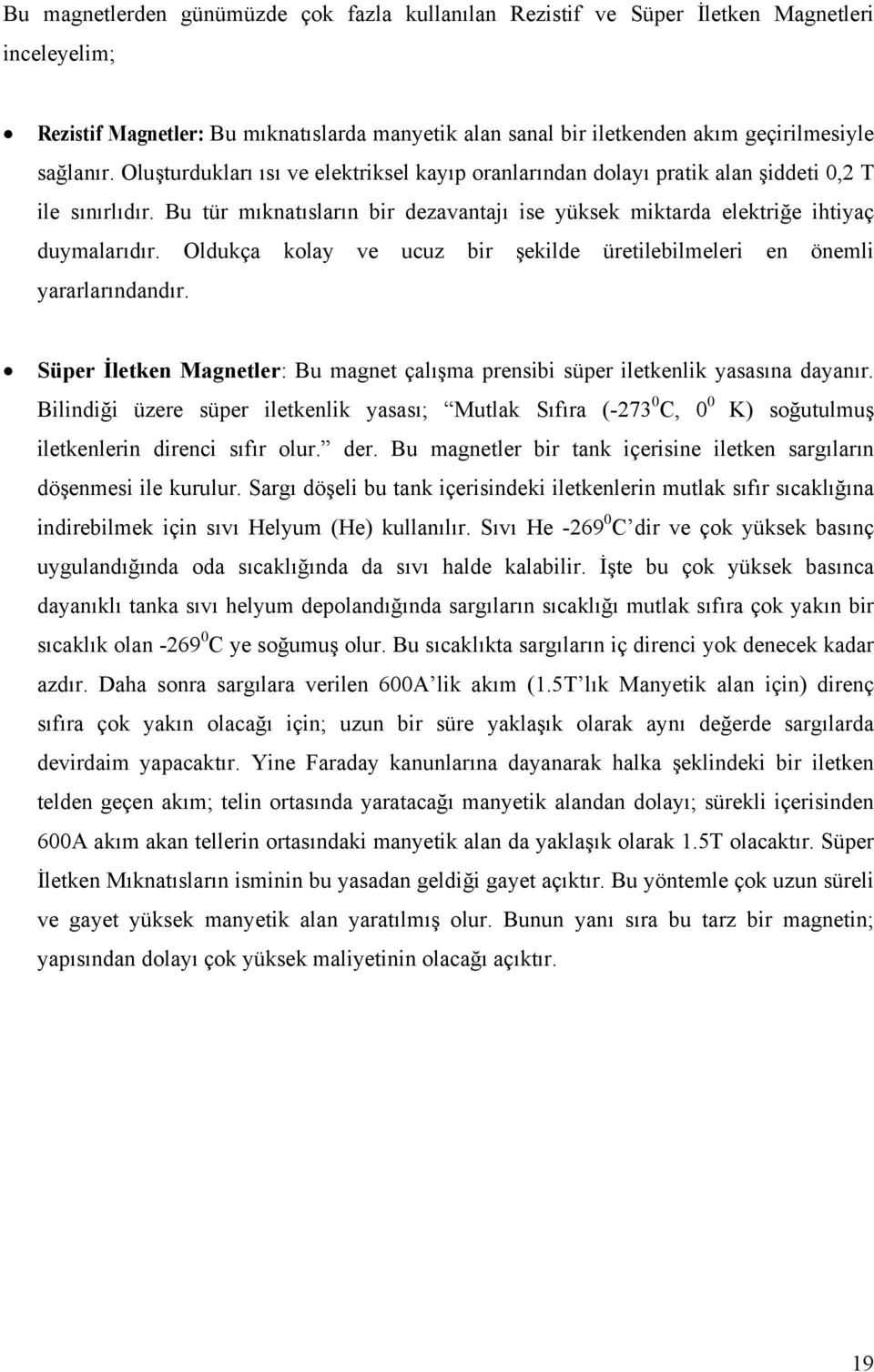 Oldukça kolay ve ucuz bir şekilde üretilebilmeleri en önemli yararlarındandır. Süper İletken Magnetler: Bu magnet çalışma prensibi süper iletkenlik yasasına dayanır.