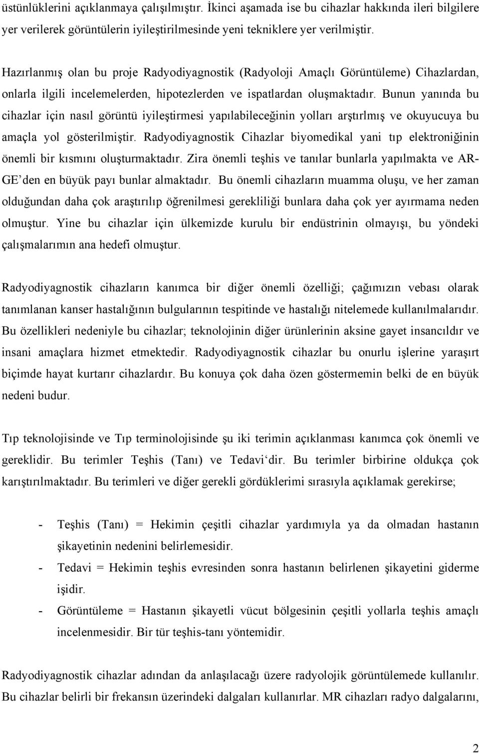 Bunun yanında bu cihazlar için nasıl görüntü iyileştirmesi yapılabileceğinin yolları arştırlmış ve okuyucuya bu amaçla yol gösterilmiştir.