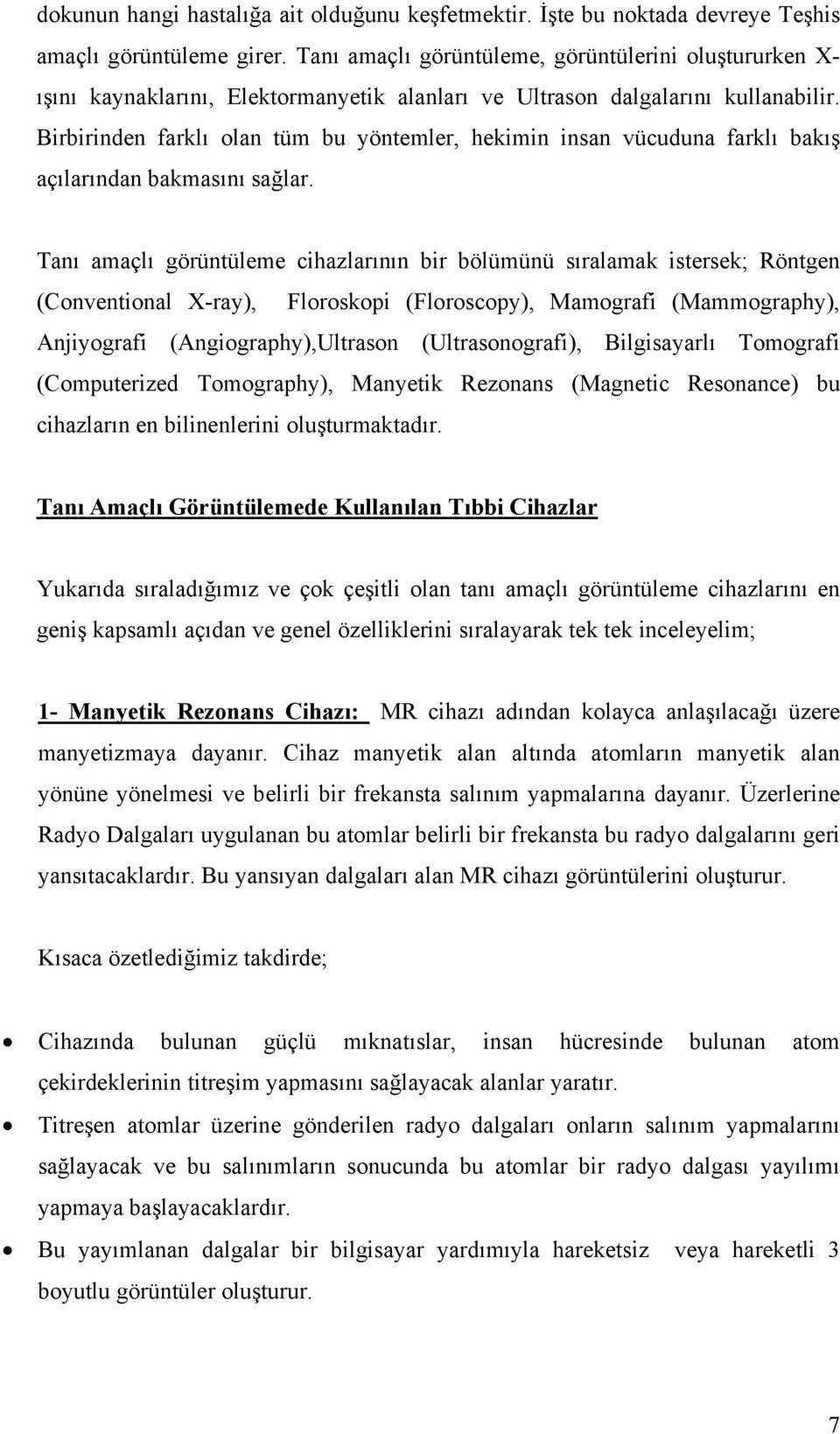 Birbirinden farklı olan tüm bu yöntemler, hekimin insan vücuduna farklı bakış açılarından bakmasını sağlar.