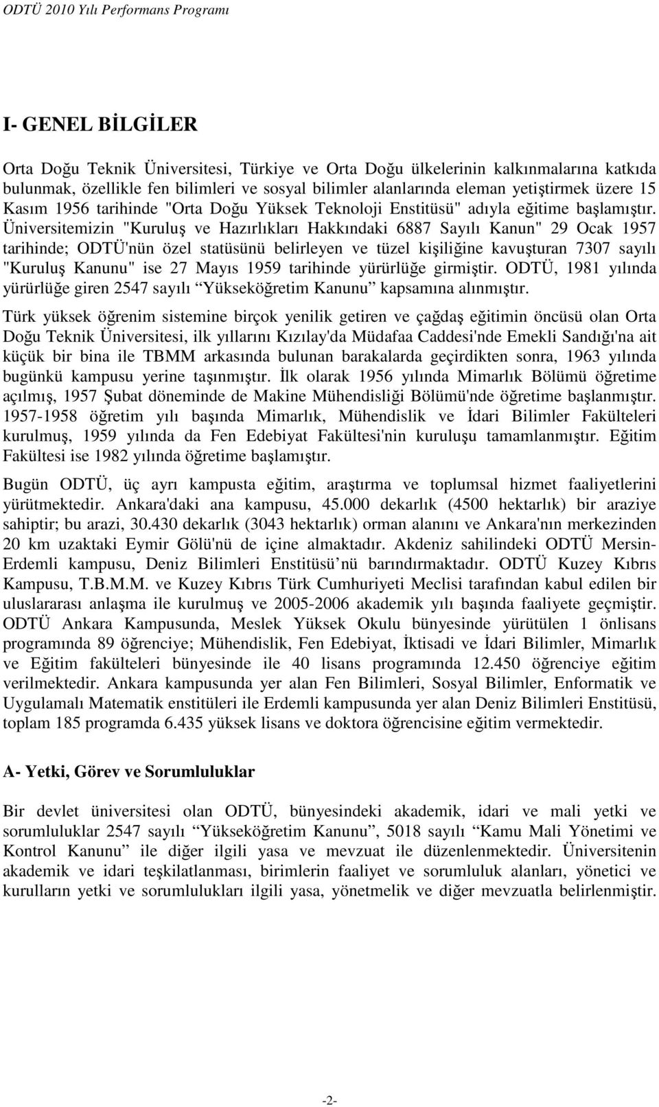 Üniversitemizin "Kuruluş ve Hazırlıkları Hakkındaki 6887 Sayılı Kanun" 29 Ocak 1957 tarihinde; ODTÜ'nün özel statüsünü belirleyen ve tüzel kişiliğine kavuşturan 7307 sayılı "Kuruluş Kanunu" ise 27