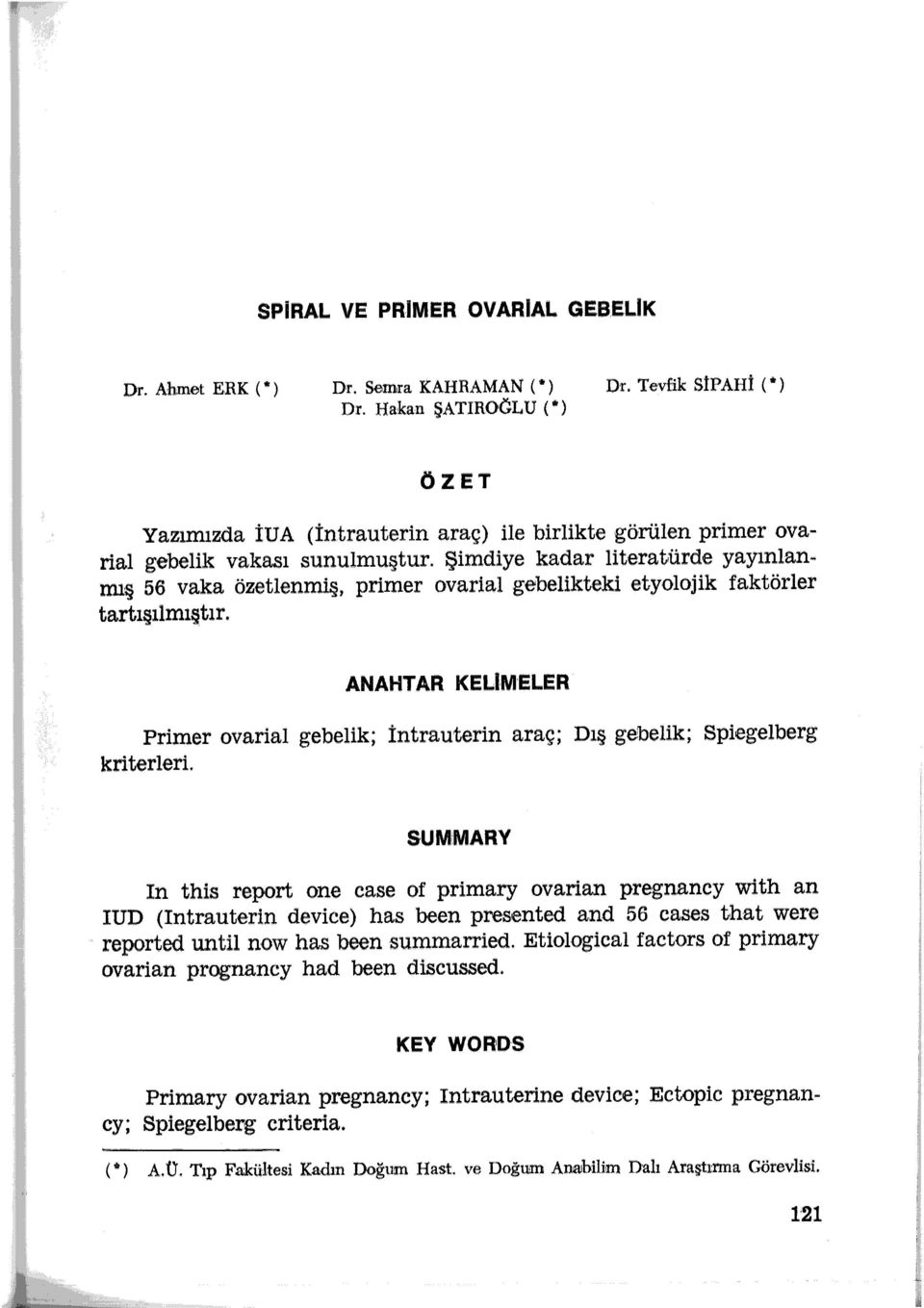 Şimdiye kadar literatürde yayınlanmış 56 vaka özetlenmiş, primer ovarial gebelikteki etyolojik faktörler tartışılmıştır. ANAHTAR KELİMELER Primer ovarial gebelik; İntrauterin kriterleri.