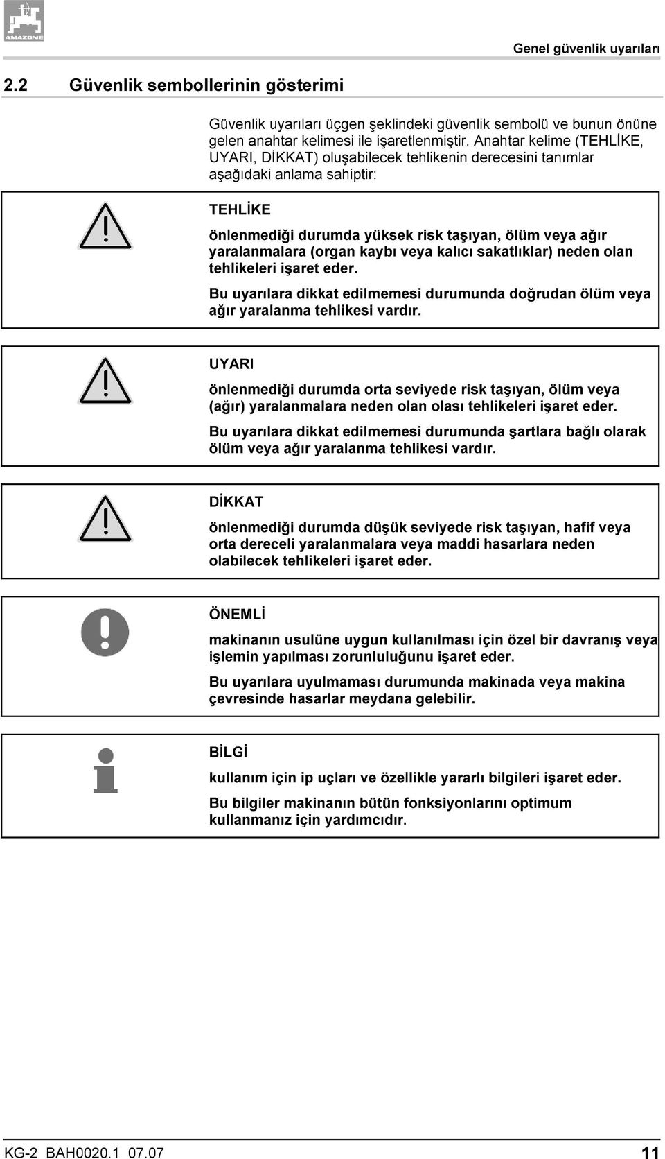 kaybı veya kalıcı sakatlıklar) neden olan tehlikeleri işaret eder. Bu uyarılara dikkat edilmemesi durumunda doğrudan ölüm veya ağır yaralanma tehlikesi vardır.