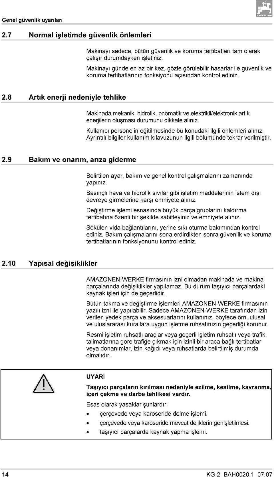 8 Artık enerji nedeniyle tehlike Makinada mekanik, hidrolik, pnömatik ve elektrikli/elektronik artık enerjilerin oluşması durumunu dikkate alınız.