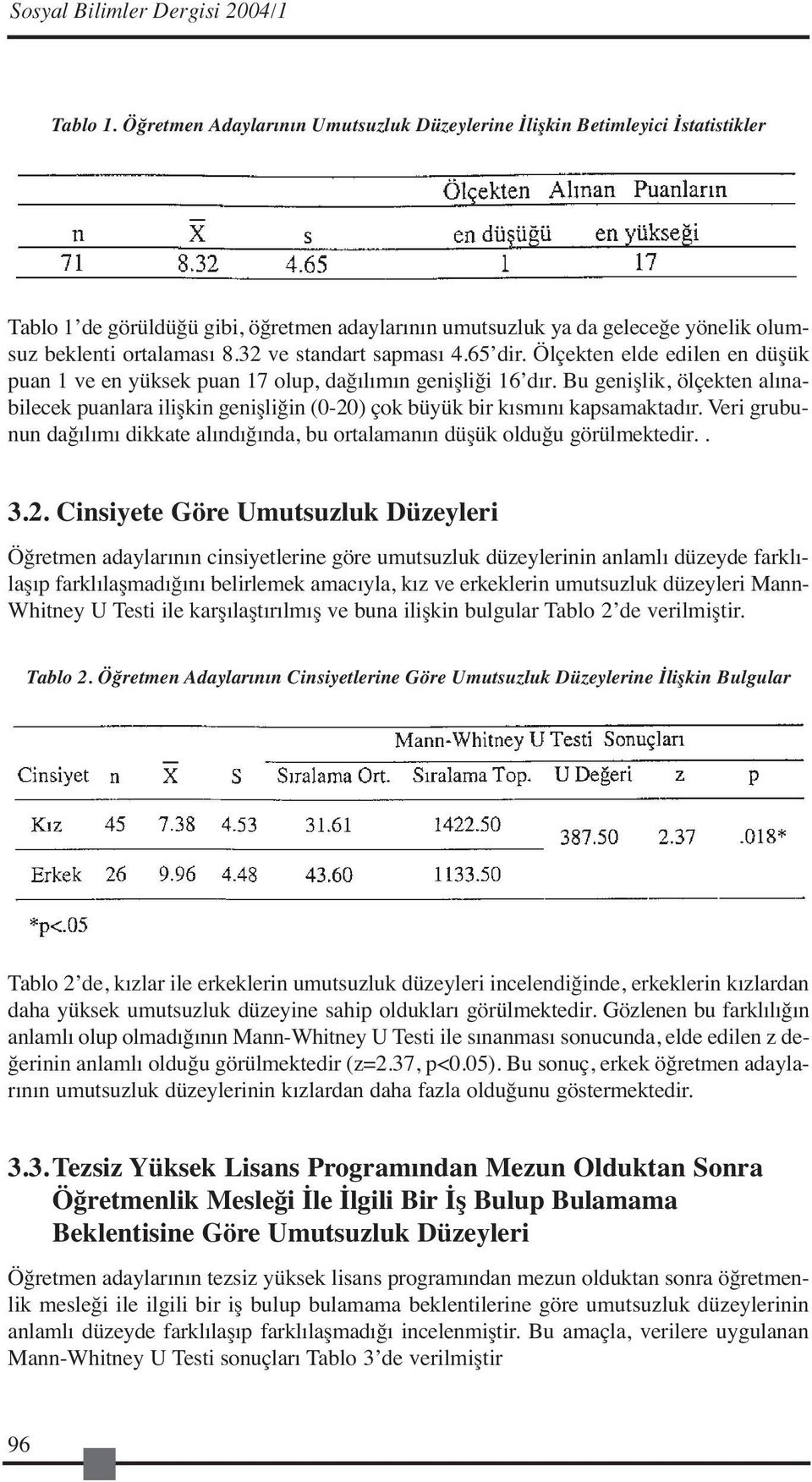 32 ve standart sapması 4.65 dir. Ölçekten elde edilen en düşük puan 1 ve en yüksek puan 17 olup, dağılımın genişliği 16 dır.