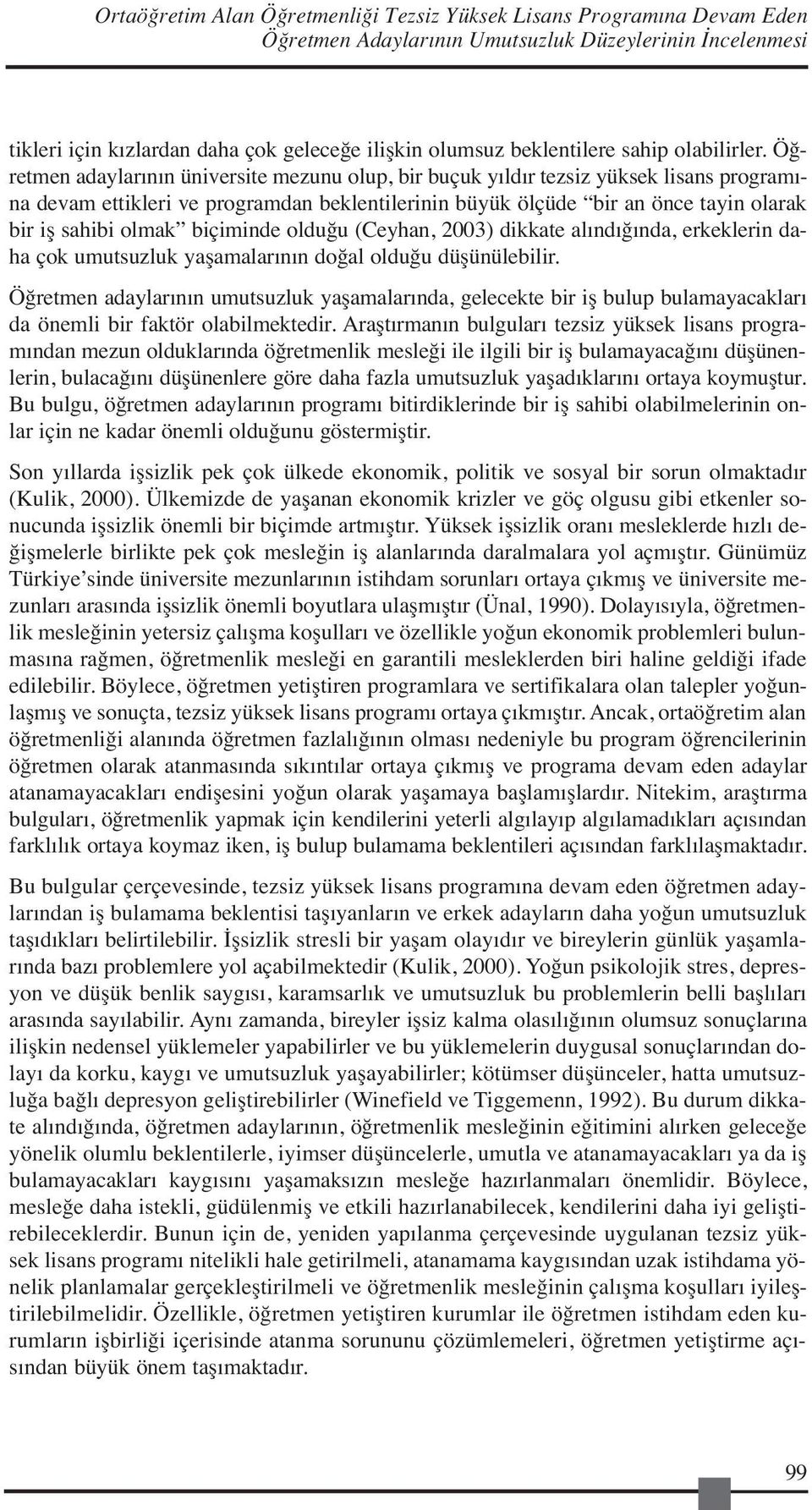 Öğretmen adaylarının üniversite mezunu olup, bir buçuk yıldır tezsiz yüksek lisans programına devam ettikleri ve programdan beklentilerinin büyük ölçüde bir an önce tayin olarak bir iş sahibi olmak