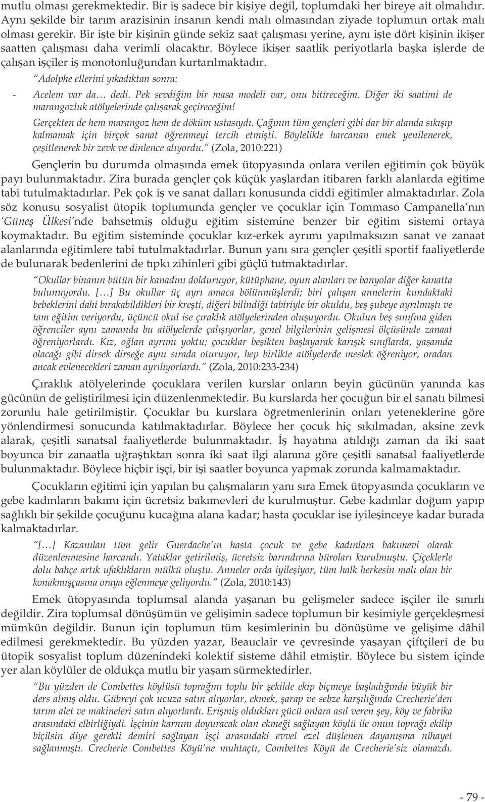 Böylece ikier saatlik periyotlarla baka ilerde de çalıan içiler i monotonluundan kurtarılmaktadır. Adolphe ellerini yıkadıktan sonra: - Acelem var da dedi.