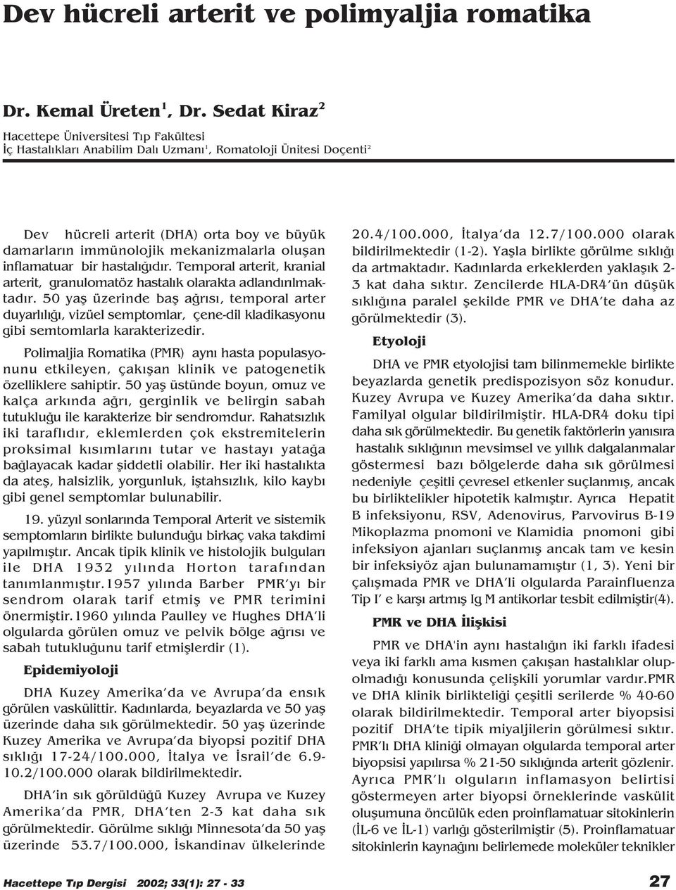 oluflan inflamatuar bir hastal d r. Temporal arterit, kranial arterit, granulomatöz hastal k olarakta adland r lmaktad r.