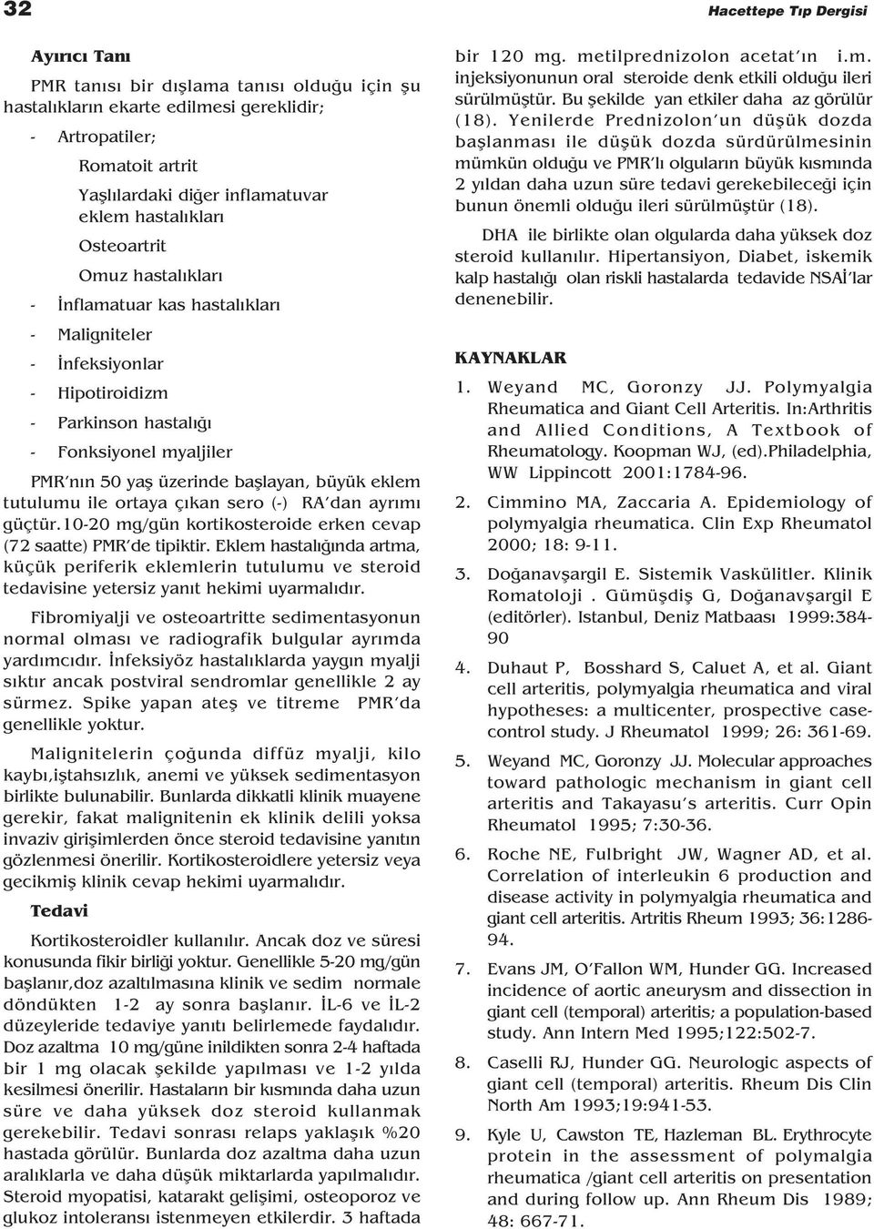 büyük eklem tutulumu ile ortaya ç kan sero (-) RA dan ayr m güçtür.10-20 mg/gün kortikosteroide erken cevap (72 saatte) PMR de tipiktir.