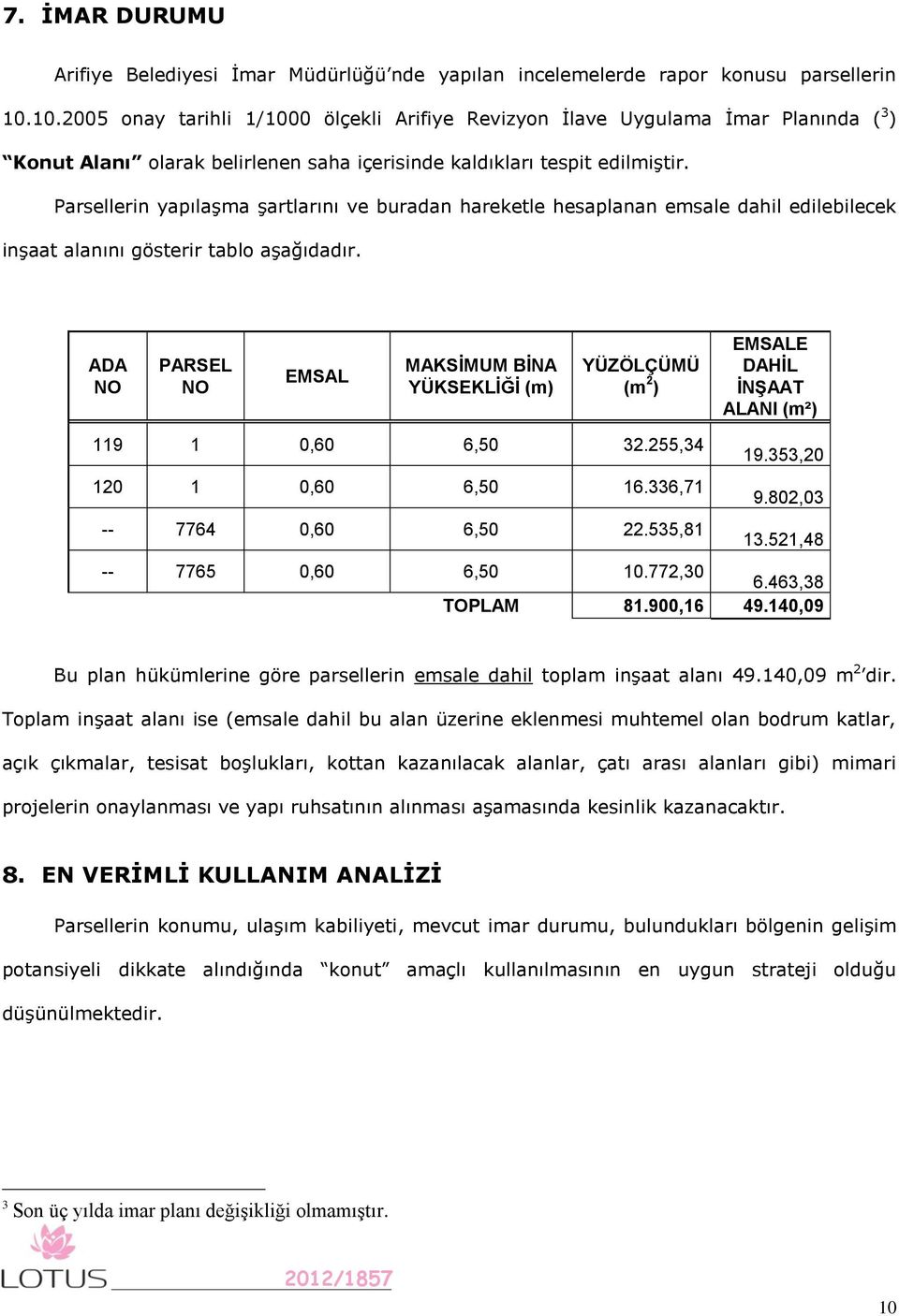 Parsellerin yapılaşma şartlarını ve buradan hareketle hesaplanan emsale dahil edilebilecek inşaat alanını gösterir tablo aşağıdadır.