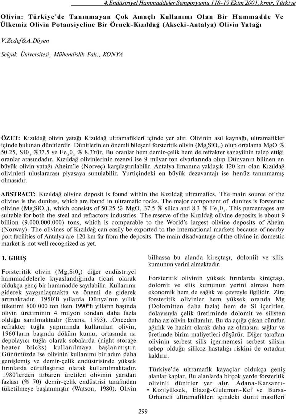 Olivinin asıl kaynağı, ultramafikler içinde bulunan dünitlerdir. Dünitlerin en önemli bileşeni forsteritik olivin (Mg 2 SiO ) olup ortalama MgO % 55, Si0 2 %37.5 ve Fe 2 % 8.3'tür.