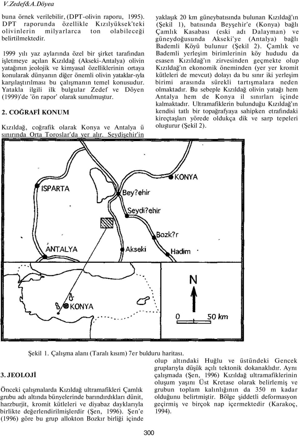 yataklarıyla karşılaştırılması bu çalışmanın temel konusudur. Yatakla ilgili ilk bulgular Zedef ve Döyen (1999)'de 'ön rapor' olarak sunulmuştur. 2.