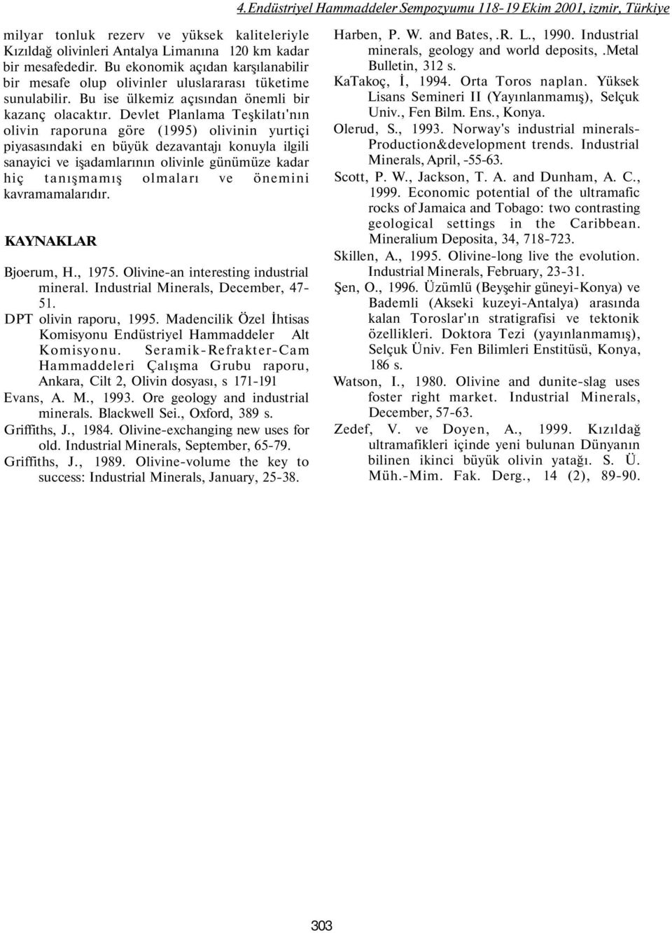 Devlet Planlama Teşkilatı'nın olivin raporuna göre (1995) olivinin yurtiçi piyasasındaki en büyük dezavantajı konuyla ilgili sanayici ve işadamlarının olivinle günümüze kadar hiç tanışmamış olmaları