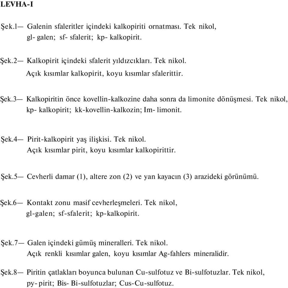 Şek.5 Cevherli damar (1), altere zon (2) ve yan kayacın (3) arazideki görünümü. Şek.6 Kontakt zonu masif cevherleşmeleri. Tek nikol, gl-galen; sf-sfalerit; kp-kalkopirit. Şek.7 Galen içindeki gümüş mineralleri.