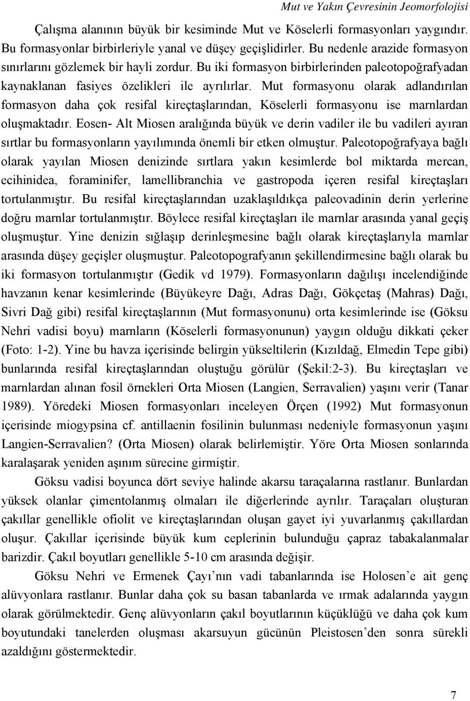 Mut formasyonu olarak adlandırılan formasyon daha çok resifal kireçtaşlarından, Köselerli formasyonu ise marnlardan oluşmaktadır.