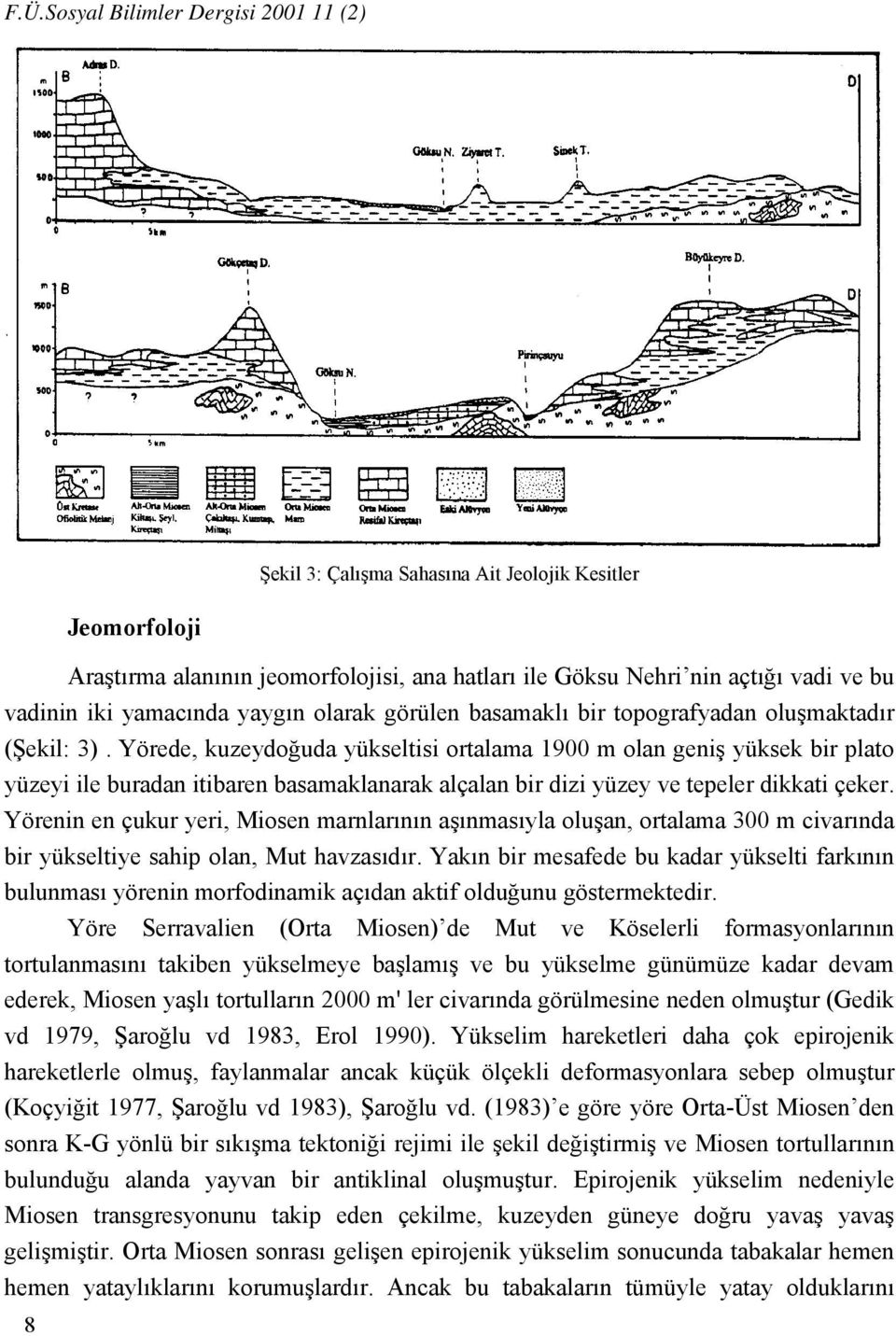 Yörede, kuzeydoğuda yükseltisi ortalama 1900 m olan geniş yüksek bir plato yüzeyi ile buradan itibaren basamaklanarak alçalan bir dizi yüzey ve tepeler dikkati çeker.