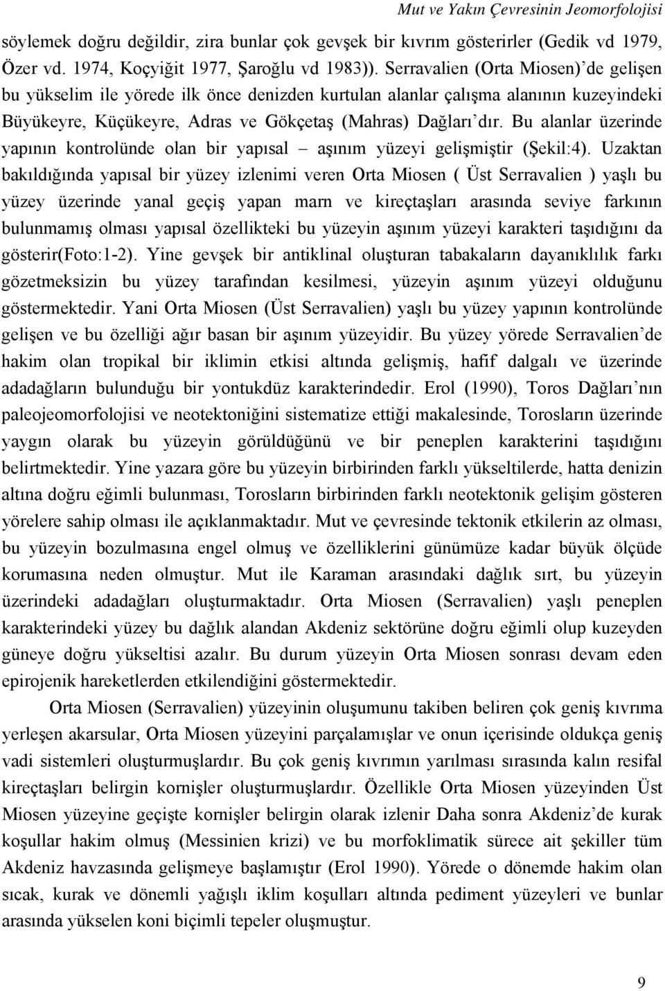 Bu alanlar üzerinde yapının kontrolünde olan bir yapısal aşınım yüzeyi gelişmiştir (Şekil:4).