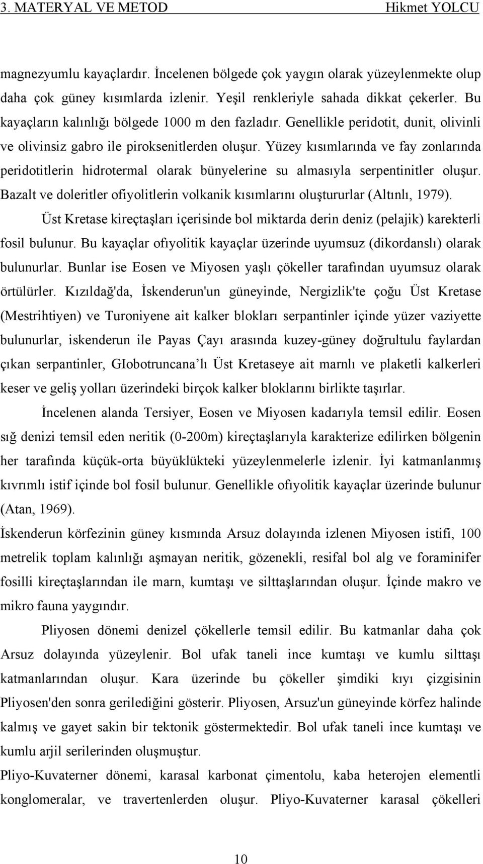 Yüzey kısımlarında ve fay zonlarında peridotitlerin hidrotermal olarak bünyelerine su almasıyla serpentinitler oluşur.