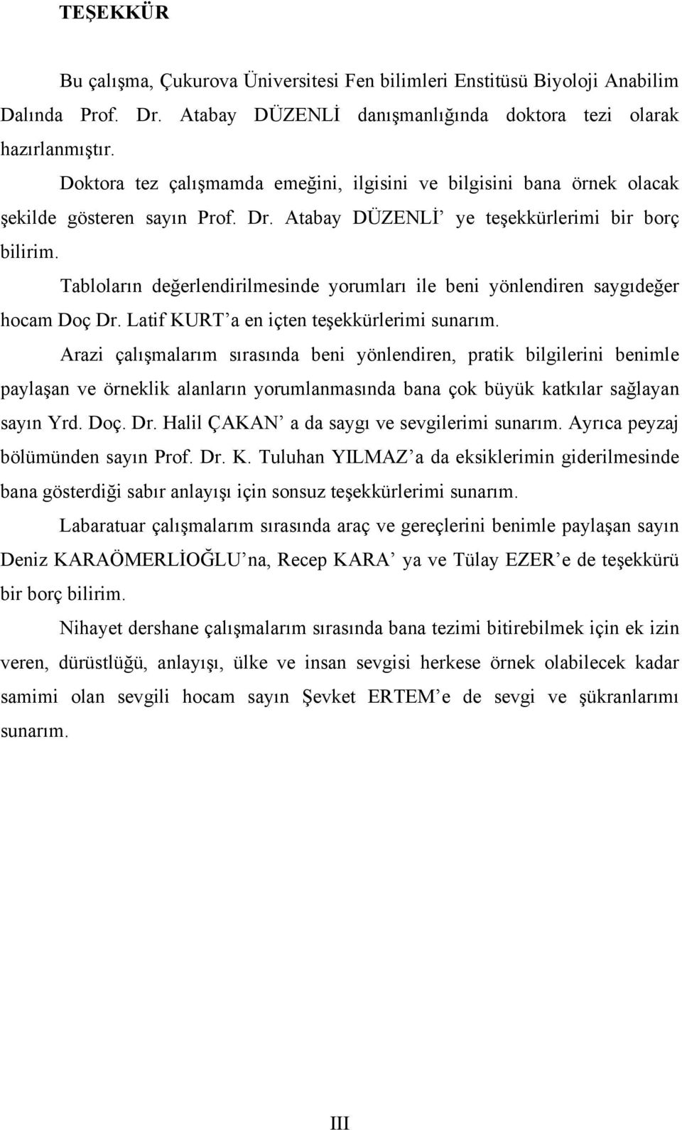 Tabloların değerlendirilmesinde yorumları ile beni yönlendiren saygıdeğer hocam Doç Dr. Latif KURT a en içten teşekkürlerimi sunarım.