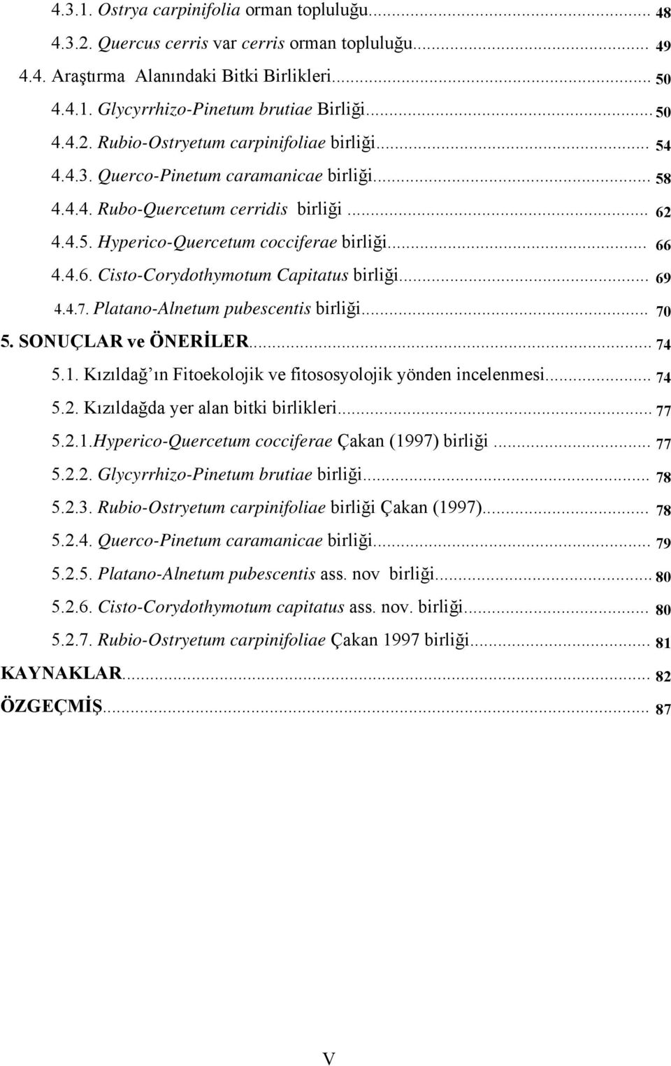 .. 66 4.4.6. Cisto-Corydothymotum Capitatus birliği... 69 4.4.7. Platano-Alnetum pubescentis birliği... 70 5. SONUÇLAR ve ÖNERİLER... 74 5.1.