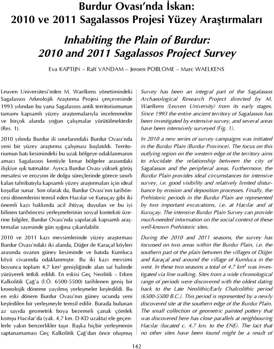 Waelkens yönetimindeki Sagalassos Arkeolojik Araştırma Projesi çerçevesinde 1993 yılından bu yana Sagalassos antik territoriumunun tamamı kapsamlı yüzey araştırmalarıyla incelenmekte ve birçok alanda