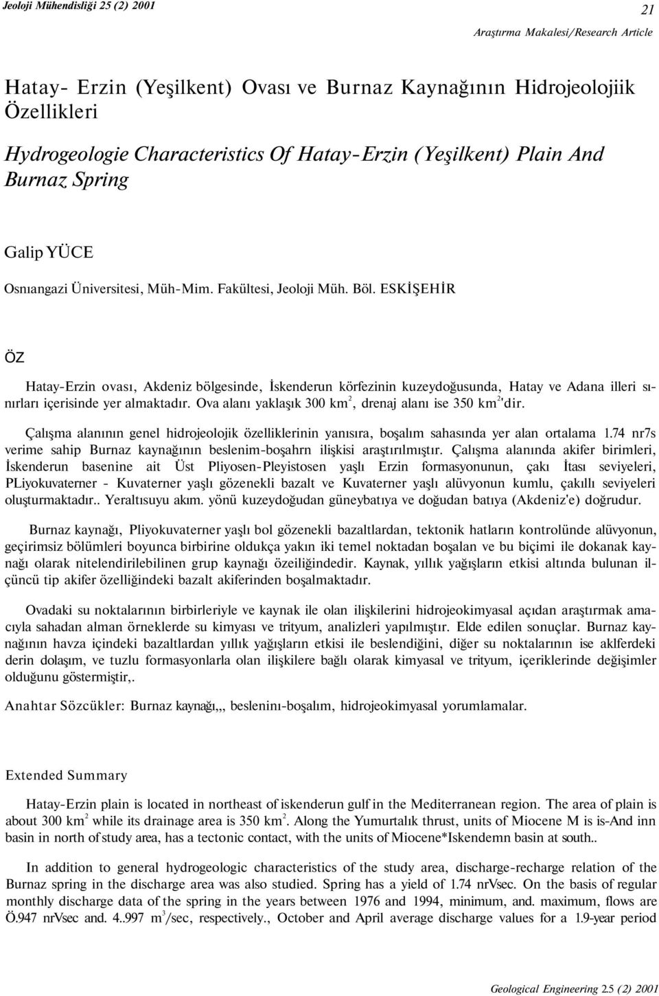 ESKİŞEHİR ÖZ Hatay-Erzin ovası, Akdeniz bölgesinde, İskenderun körfezinin kuzeydoğusunda, Hatay ve Adana illeri sınırları içerisinde yer almaktadır.