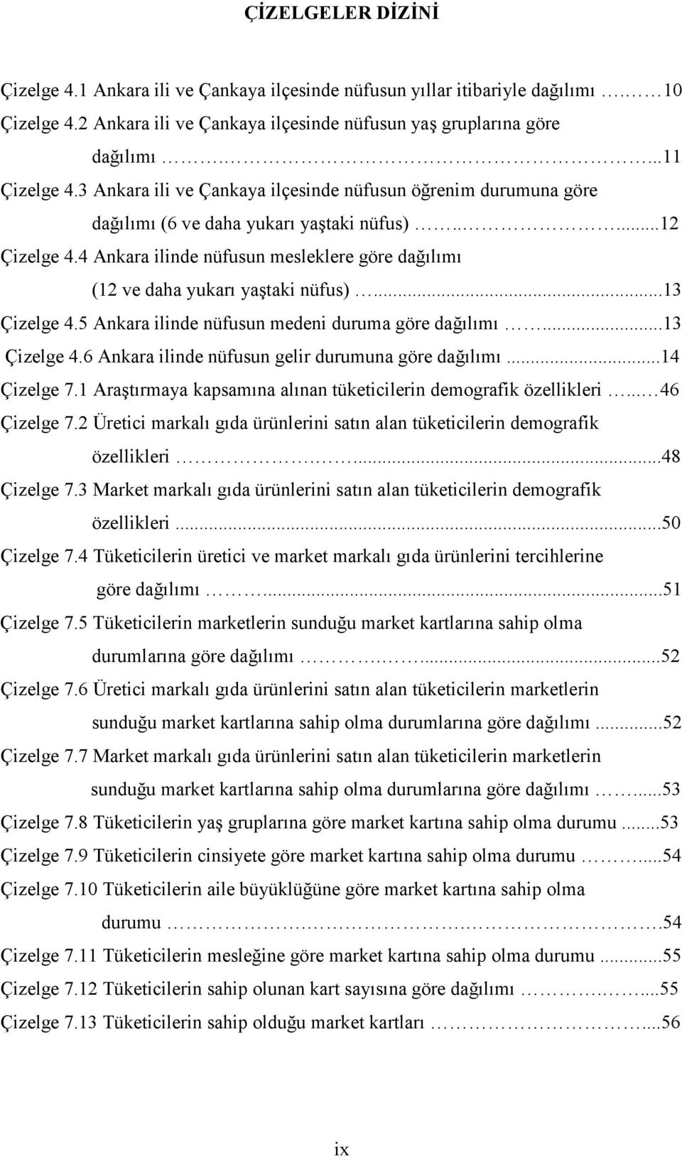 4 Ankara ilinde nüfusun mesleklere göre dağılımı (12 ve daha yukarı yaştaki nüfus)...13 Çizelge 4.5 Ankara ilinde nüfusun medeni duruma göre dağılımı...13 Çizelge 4.6 Ankara ilinde nüfusun gelir durumuna göre dağılımı.