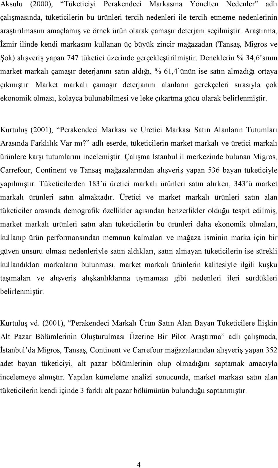 Deneklerin % 34,6 sının market markalı çamaşır deterjanını satın aldığı, % 61,4 ünün ise satın almadığı ortaya çıkmıştır.