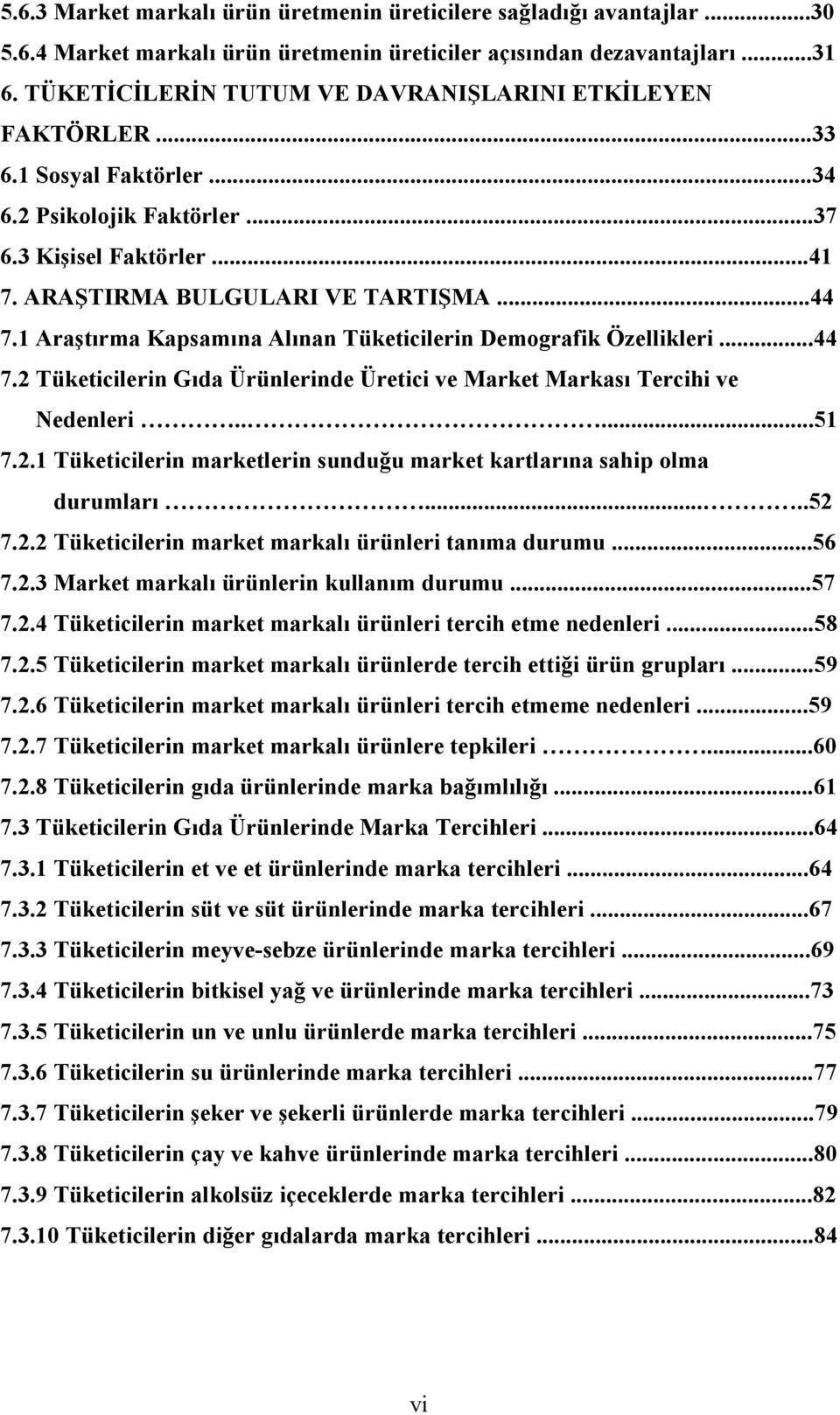 1 Araştırma Kapsamına Alınan Tüketicilerin Demografik Özellikleri...44 7.2 Tüketicilerin Gıda Ürünlerinde Üretici ve Market Markası Tercihi ve edenleri.....51 7.2.1 Tüketicilerin marketlerin sunduğu market kartlarına sahip olma durumları.