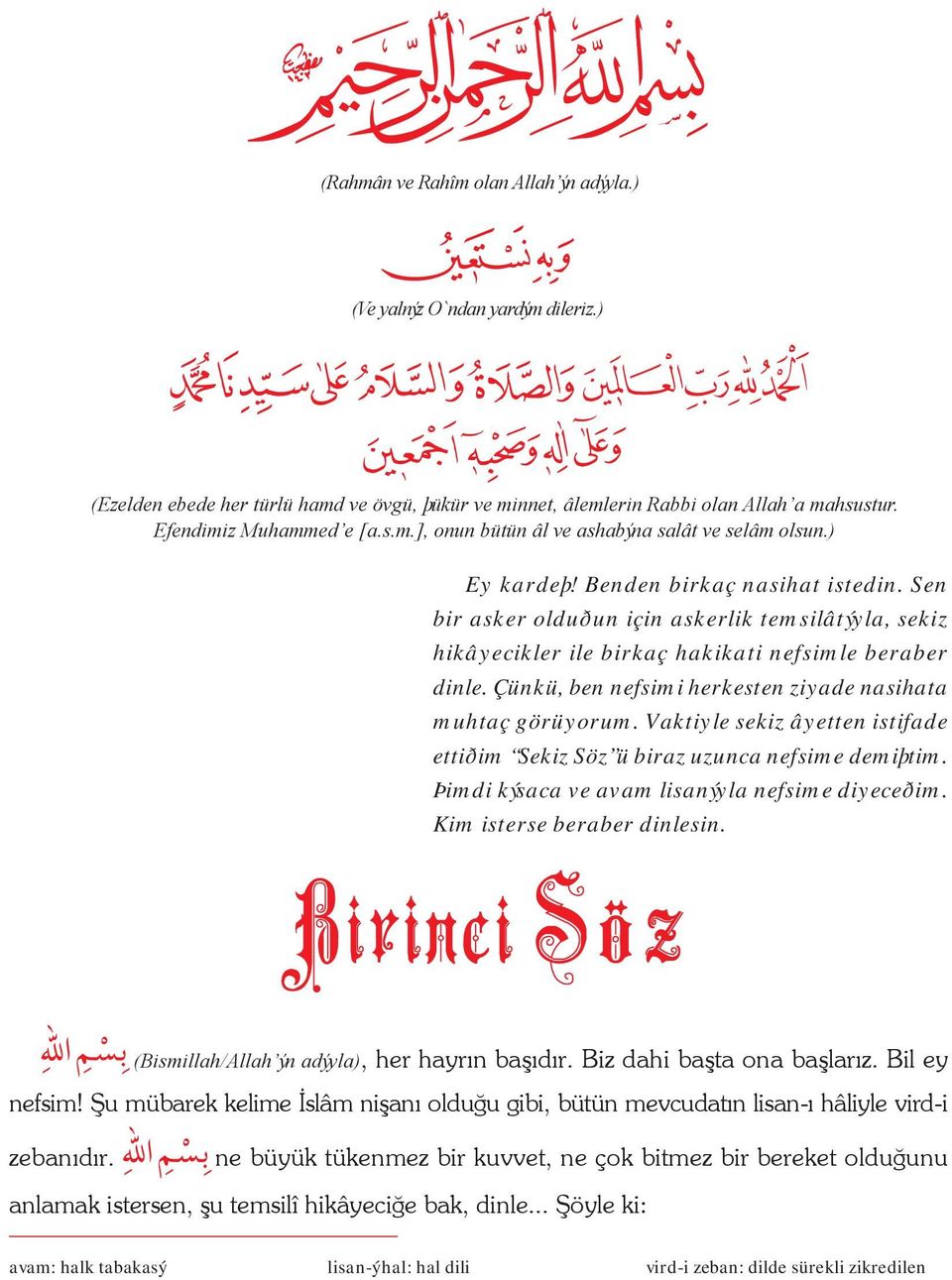 Çünkü, ben nefsimi herkesten ziyade nasihata muhtaç görüyorum. Vaktiyle sekiz âyetten istifade ettiðim Sekiz Söz ü biraz uzunca nefsime demiþtim. Þimdi kýsaca ve avam lisanýyla nefsime diyeceðim.