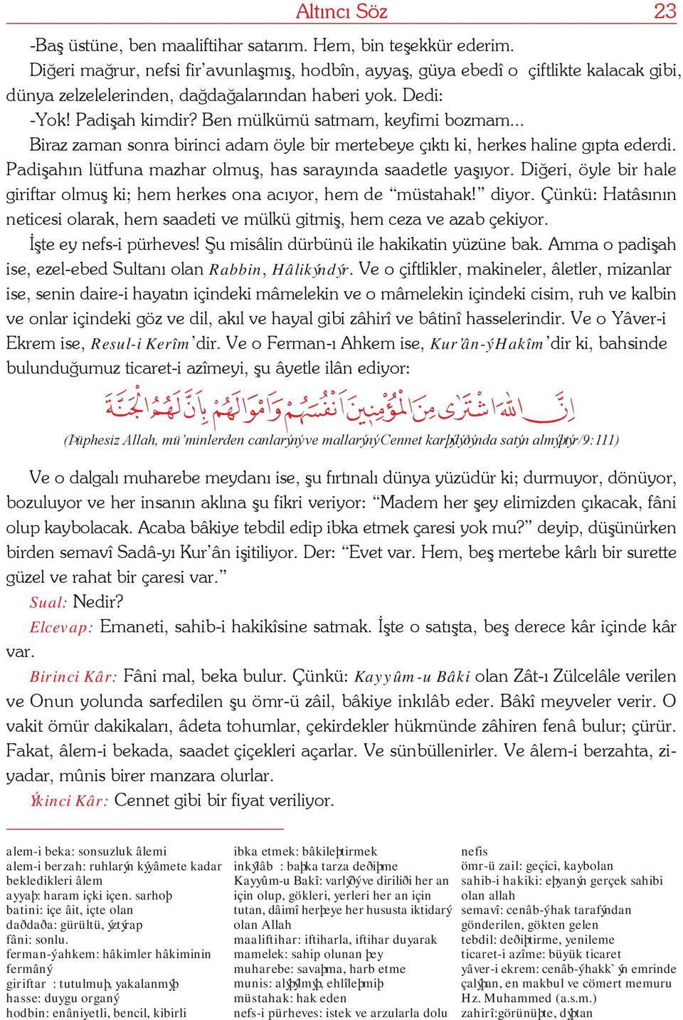 Ben mülkümü satmam, keyfimi bozmam... Biraz zaman sonra birinci adam öyle bir mertebeye çýktý ki, herkes haline gýpta ederdi. Padiþahýn lütfuna mazhar olmuþ, has sarayýnda saadetle yaþýyor.