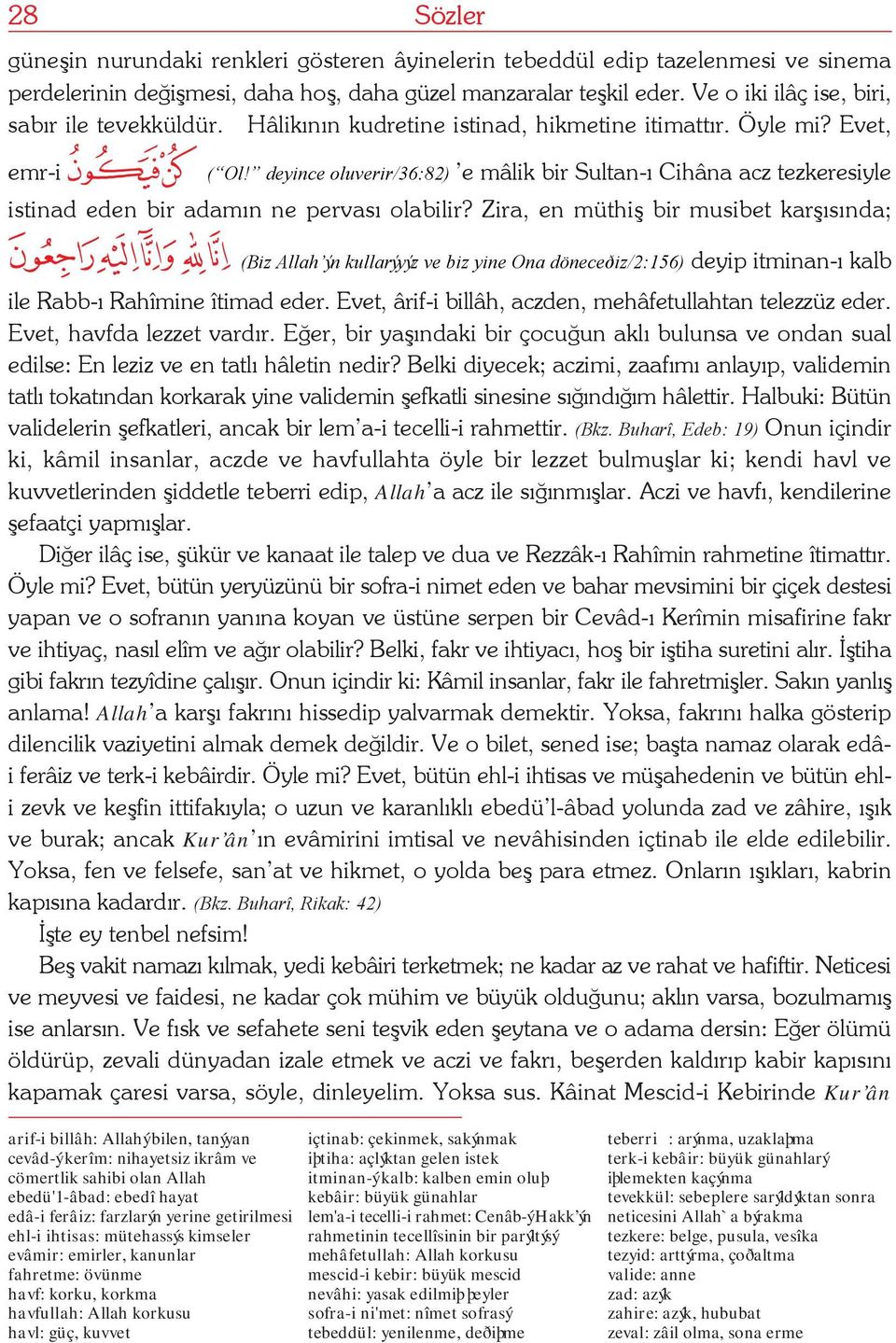 deyince oluverir/36:82) e mâlik bir Sultan-ý Cihâna acz tezkeresiyle istinad eden bir adamýn ne pervasý olabilir?