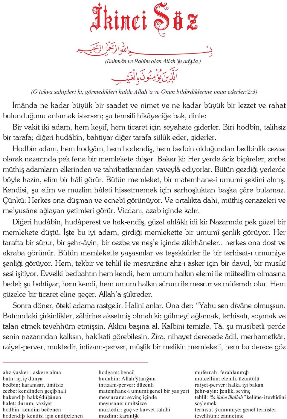 istersen; þu temsilî hikâyeciðe bak, dinle: Bir vakit iki adam, hem keyif, hem ticaret için seyahate giderler.