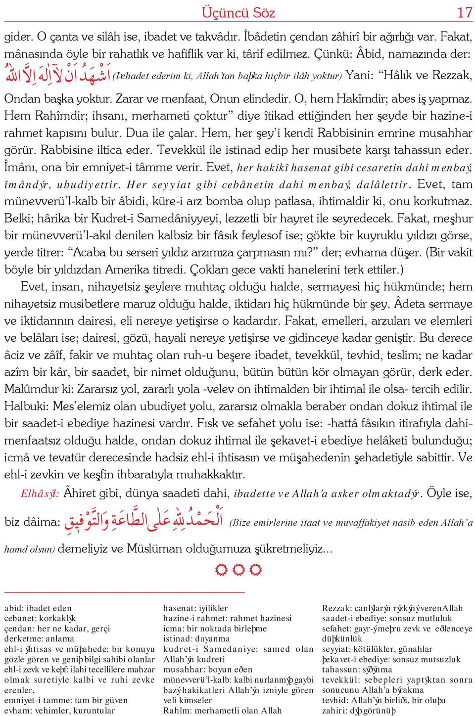 Hem Rahîmdir; ihsaný, merhameti çoktur diye îtikad ettiðinden her þeyde bir hazine-i rahmet kapýsýný bulur. Dua ile çalar. Hem, her þey i kendi Rabbisinin emrine musahhar görür. Rabbisine iltica eder.