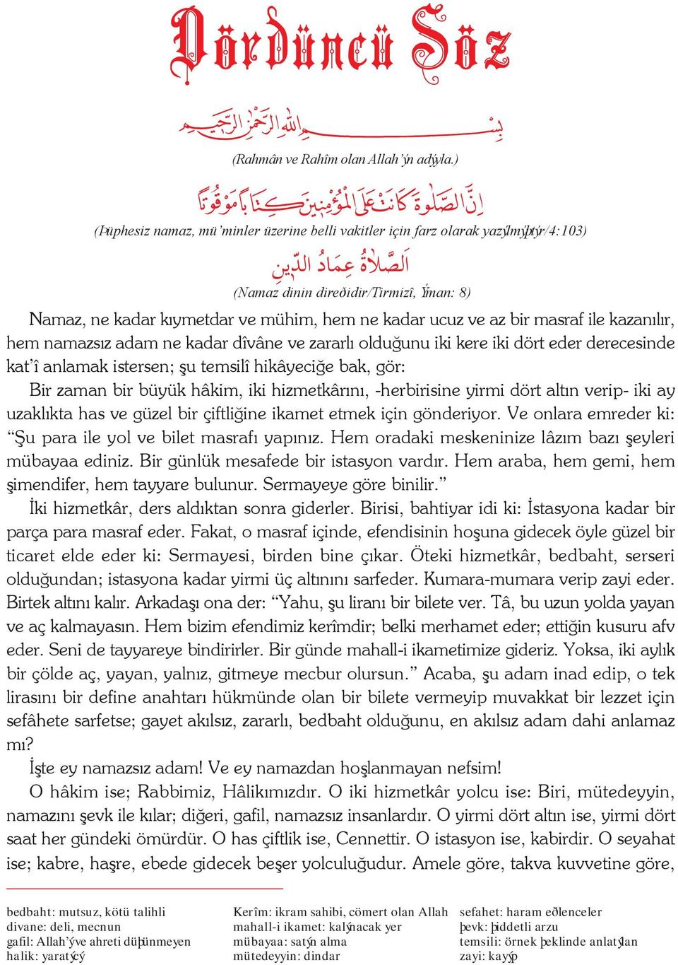 ile kazanýlýr, hem namazsýz adam ne kadar dîvâne ve zararlý olduðunu iki kere iki dört eder derecesinde kat î anlamak istersen; þu temsilî hikâyeciðe bak, gör: Bir zaman bir büyük hâkim, iki