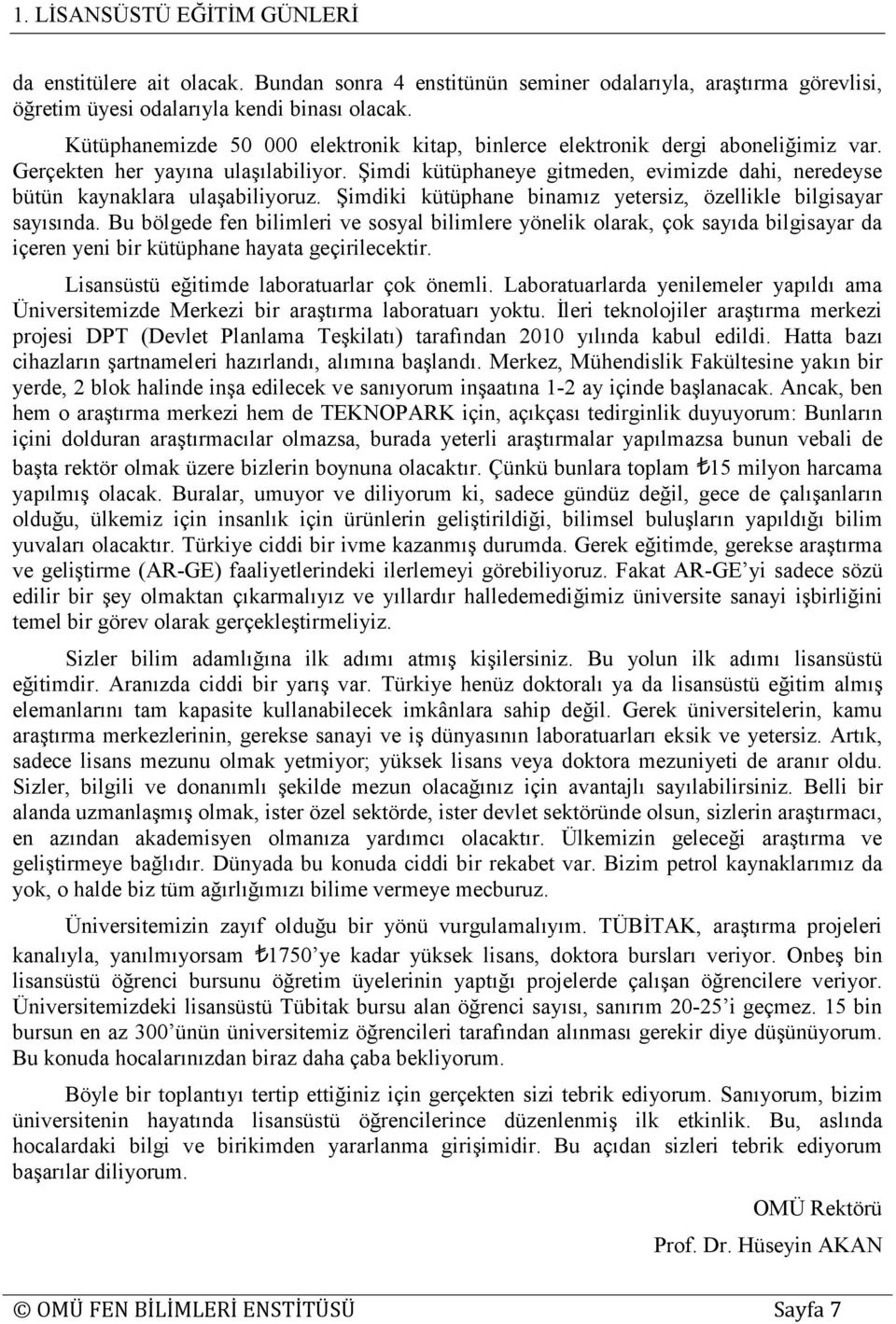 Şimdi kütüphaneye gitmeden, evimizde dahi, neredeyse bütün kaynaklara ulaşabiliyoruz. Şimdiki kütüphane binamız yetersiz, özellikle bilgisayar sayısında.