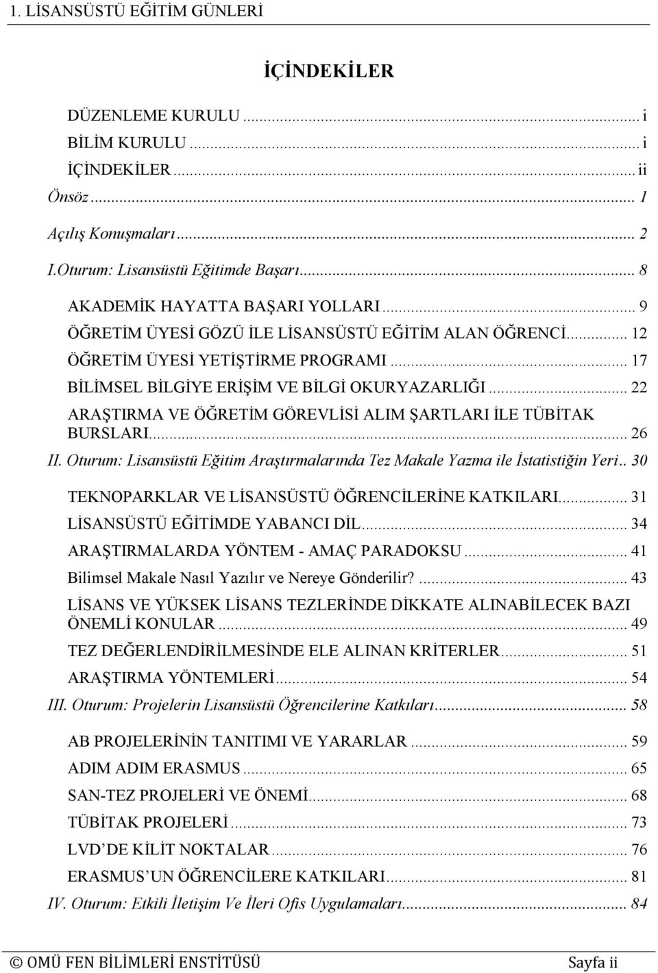 .. 22 ARAŞTIRMA VE ÖĞRETİM GÖREVLİSİ ALIM ŞARTLARI İLE TÜBİTAK BURSLARI... 26 II. Oturum: Lisansüstü Eğitim Araştırmalarında Tez Makale Yazma ile İstatistiğin Yeri.