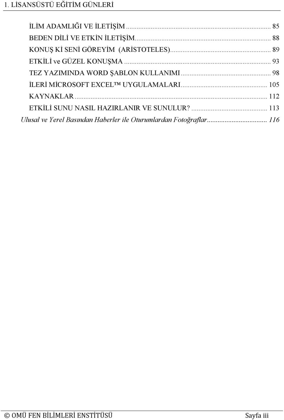 .. 93 TEZ YAZIMINDA WORD ŞABLON KULLANIMI... 98 İLERİ MİCROSOFT EXCEL UYGULAMALARI... 105 KAYNAKLAR.